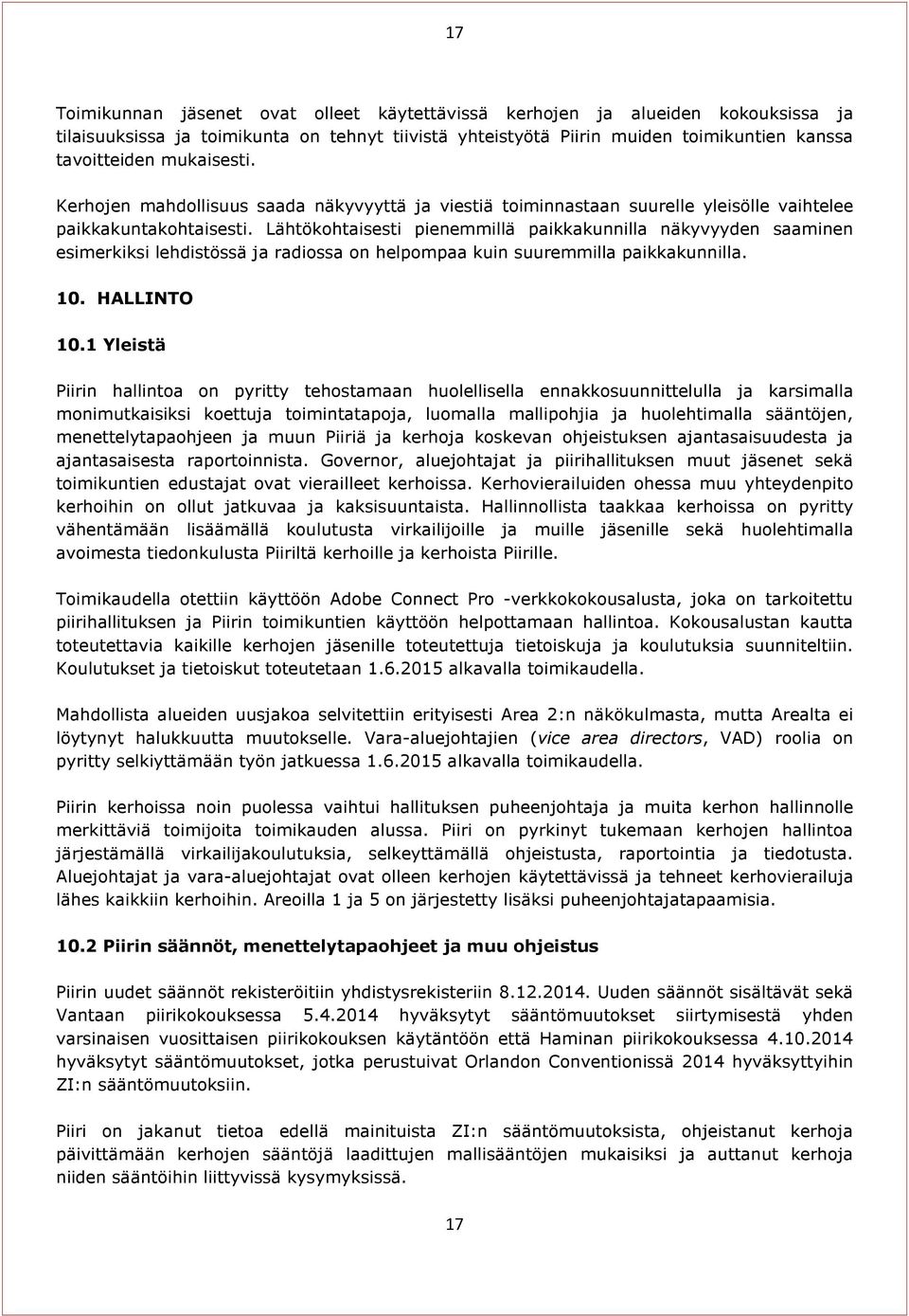 Lähtökohtaisesti pienemmillä paikkakunnilla näkyvyyden saaminen esimerkiksi lehdistössä ja radiossa on helpompaa kuin suuremmilla paikkakunnilla. 10. HALLINTO 10.