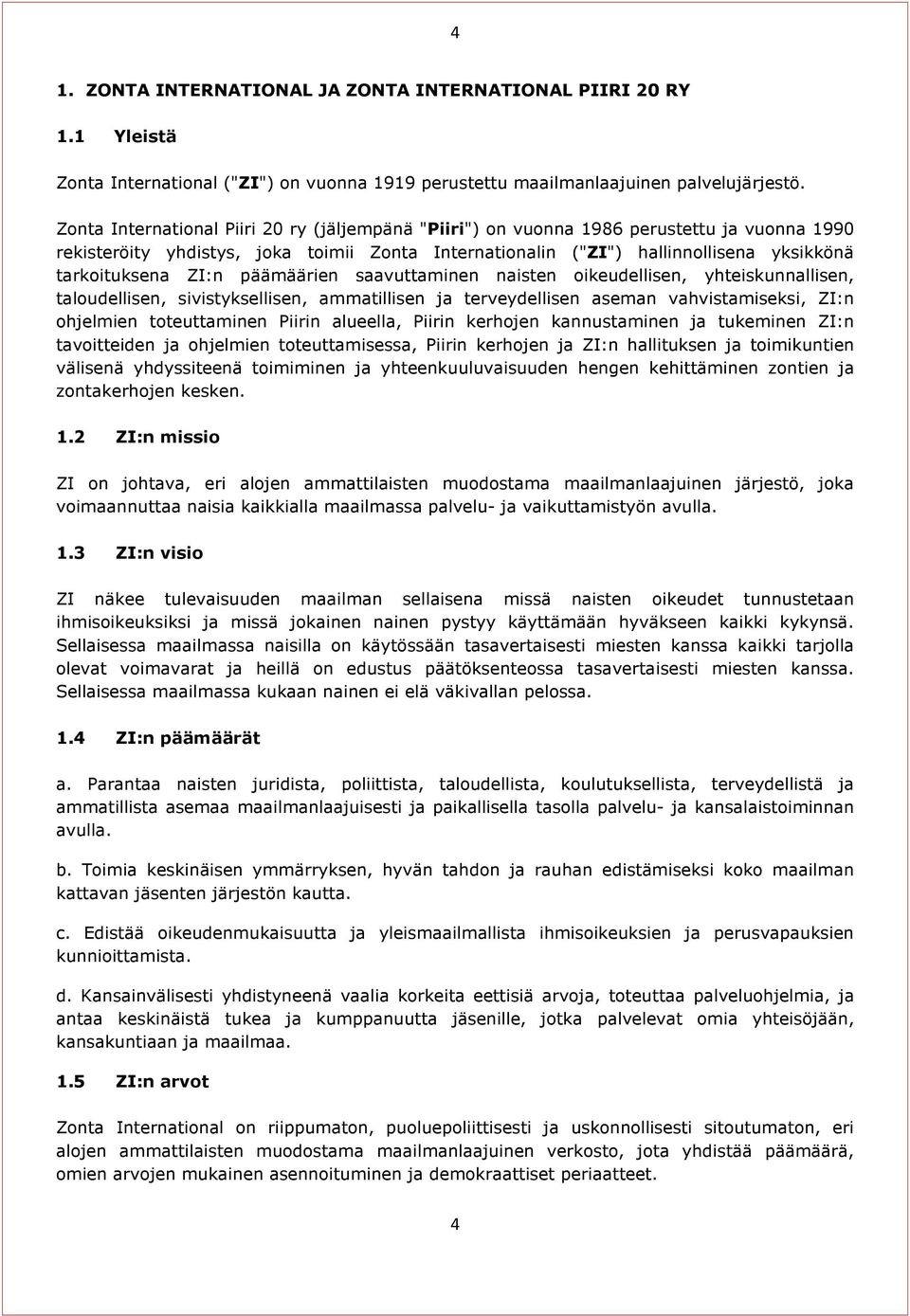 ZI:n päämäärien saavuttaminen naisten oikeudellisen, yhteiskunnallisen, taloudellisen, sivistyksellisen, ammatillisen ja terveydellisen aseman vahvistamiseksi, ZI:n ohjelmien toteuttaminen Piirin