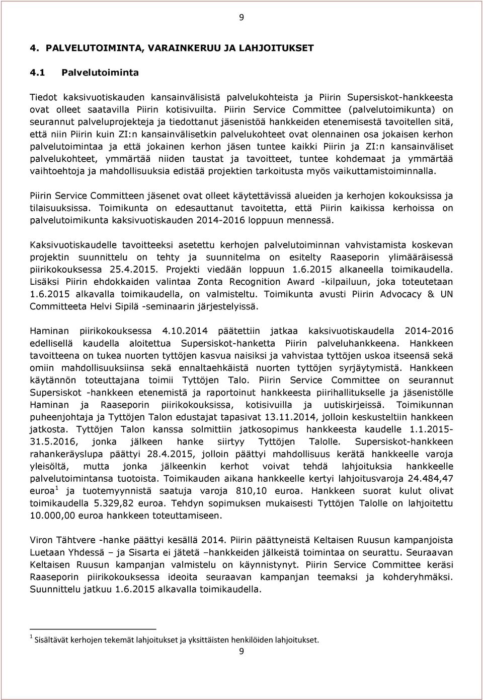 Piirin Service Committee (palvelutoimikunta) on seurannut palveluprojekteja ja tiedottanut jäsenistöä hankkeiden etenemisestä tavoitellen sitä, että niin Piirin kuin ZI:n kansainvälisetkin