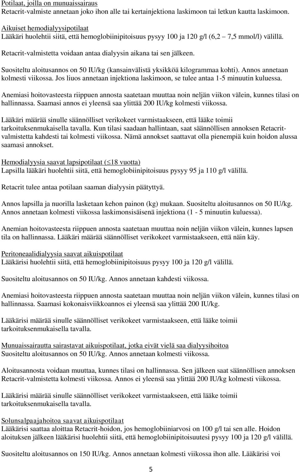 Suositeltu aloitusannos on 50 IU/kg (kansainvälistä yksikköä kilogrammaa kohti). Annos annetaan kolmesti viikossa. Jos liuos annetaan injektiona laskimoon, se tulee antaa 1-5 minuutin kuluessa.