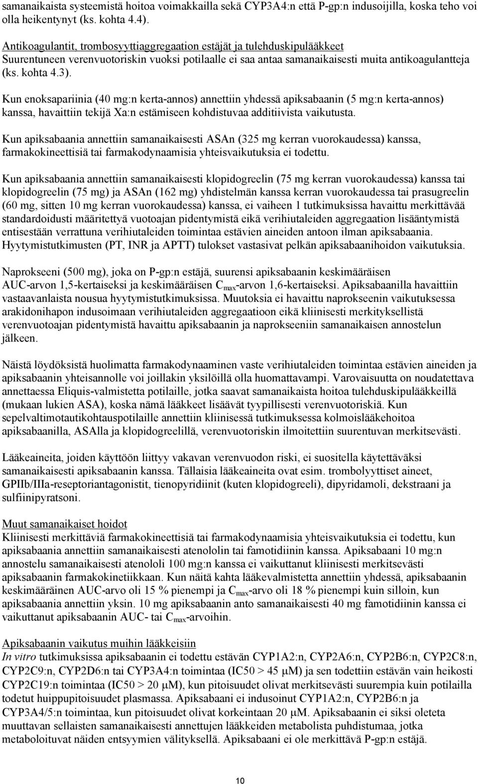 Kun enoksapariinia (40 mg:n kerta-annos) annettiin yhdessä apiksabaanin (5 mg:n kerta-annos) kanssa, havaittiin tekijä Xa:n estämiseen kohdistuvaa additiivista vaikutusta.