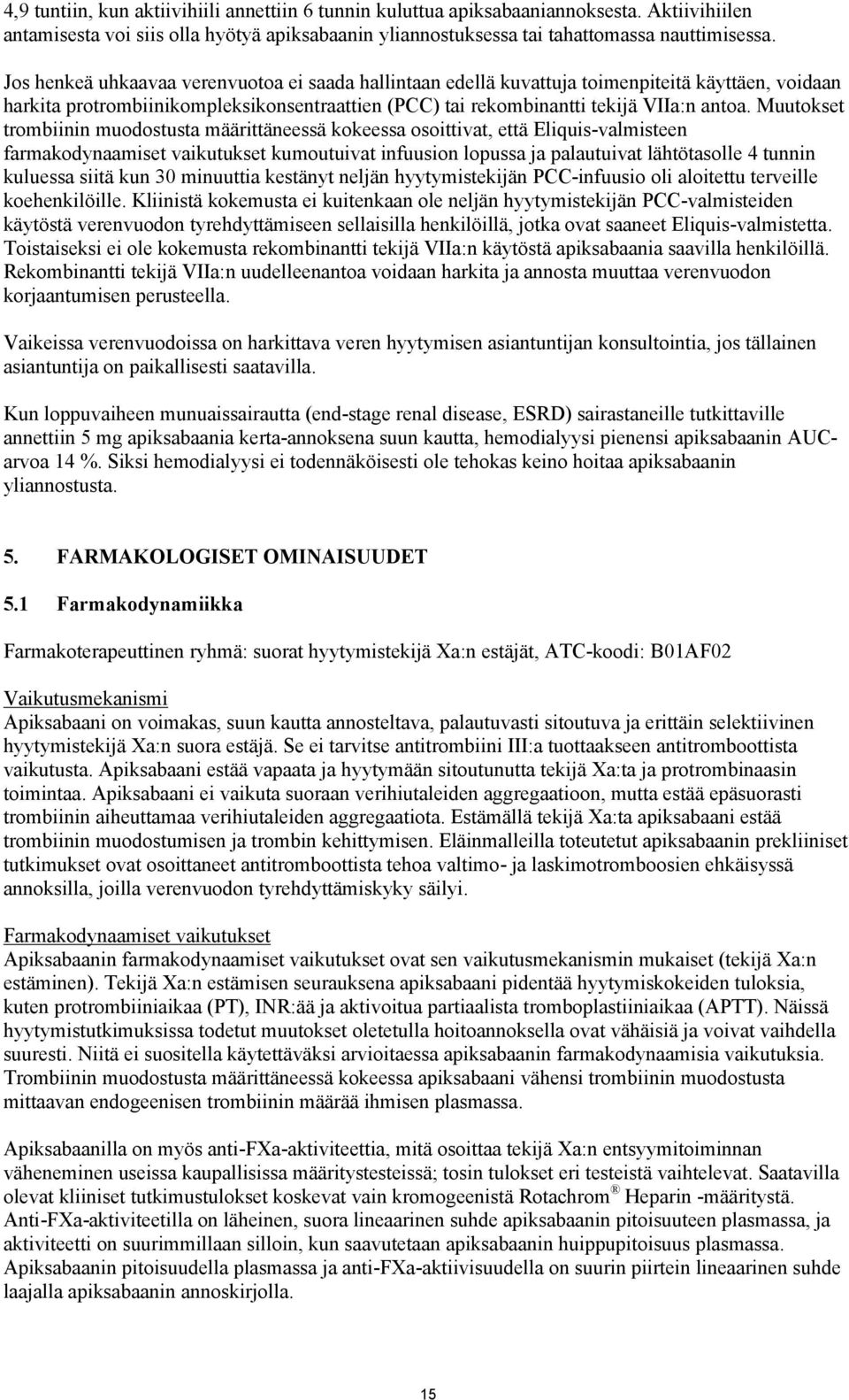 Muutokset trombiinin muodostusta määrittäneessä kokeessa osoittivat, että Eliquis-valmisteen farmakodynaamiset vaikutukset kumoutuivat infuusion lopussa ja palautuivat lähtötasolle 4 tunnin kuluessa