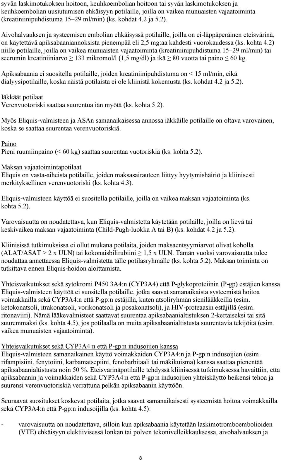 Aivohalvauksen ja systeemisen embolian ehkäisyssä potilaille, joilla on ei-läppäperäinen eteisvärinä, on käytettävä apiksabaaniannoksista pienempää eli 2,5 mg:aa kahdesti vuorokaudessa (ks. kohta 4.