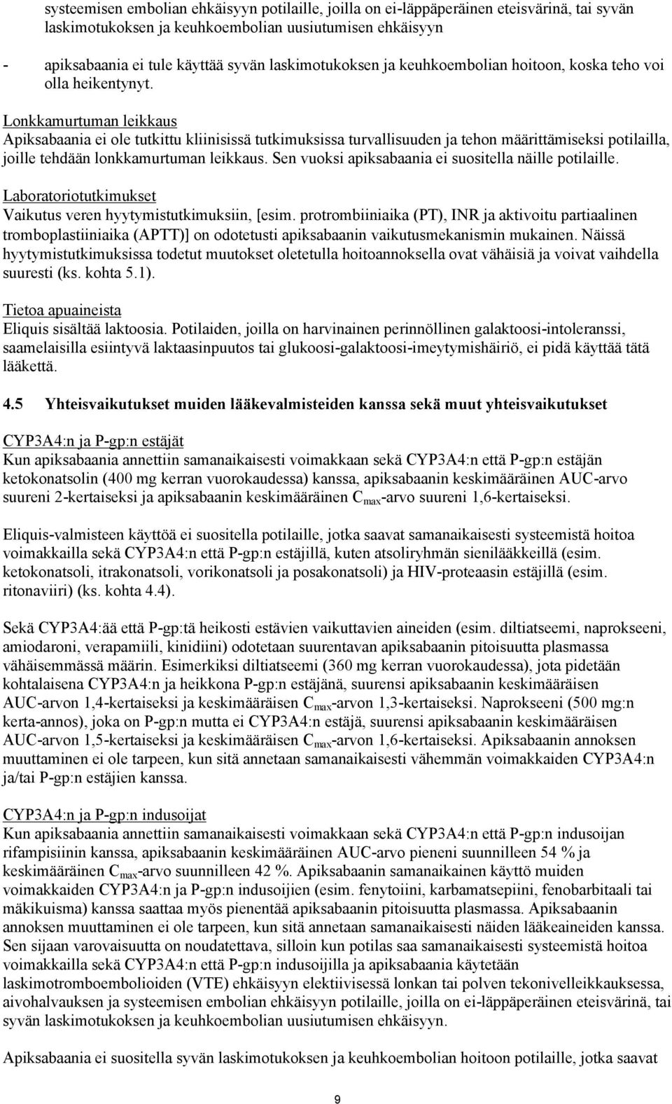 Lonkkamurtuman leikkaus Apiksabaania ei ole tutkittu kliinisissä tutkimuksissa turvallisuuden ja tehon määrittämiseksi potilailla, joille tehdään lonkkamurtuman leikkaus.