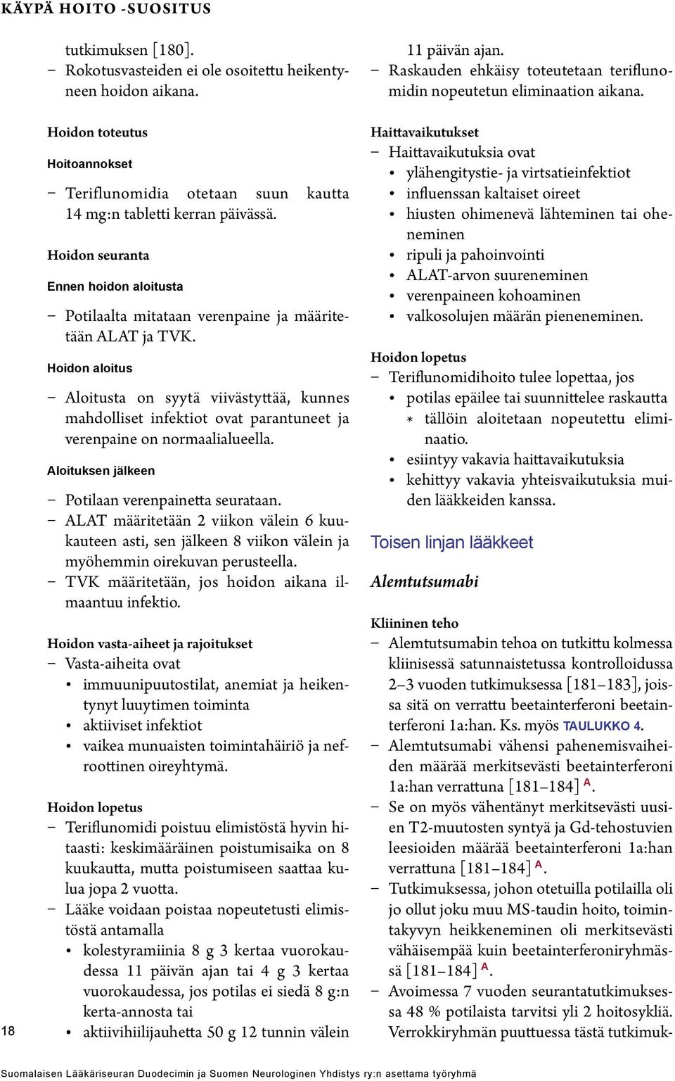 Hoidon aloitus Aloitusta on syytä viivästyttää, kunnes mahdolliset infektiot ovat parantuneet ja verenpaine on normaalialueella. Aloituksen jälkeen Potilaan verenpainetta seurataan.