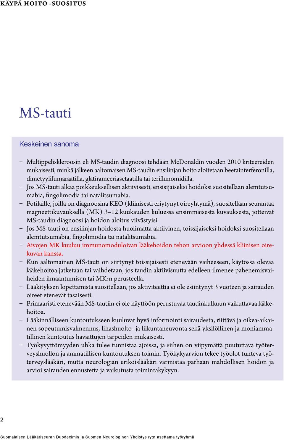 Jos alkaa poikkeuksellisen aktiivisesti, ensisijaiseksi hoidoksi suositellaan alemtutsumabia, fingolimodia tai natalitsumabia.