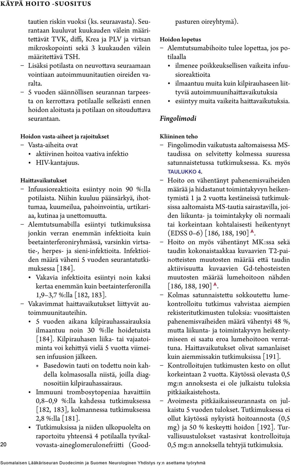 Lisäksi potilasta on neuvottava seuraamaan vointiaan autoimmuunitautien oireiden varalta.