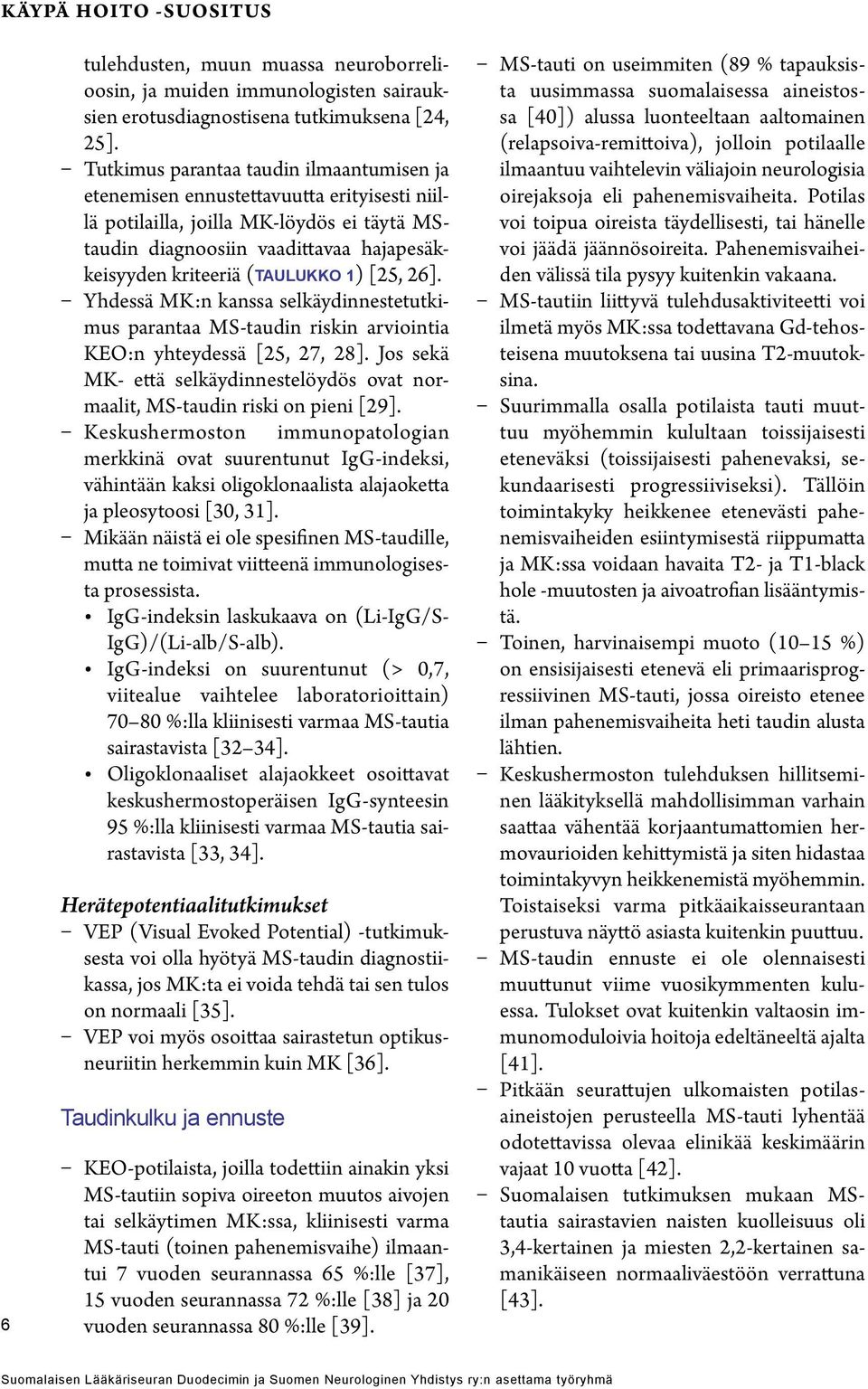 1) [25, 26]. Yhdessä MK:n kanssa selkäydinnestetutkimus parantaa MS-taudin riskin arviointia KEO:n yhteydessä [25, 27, 28].