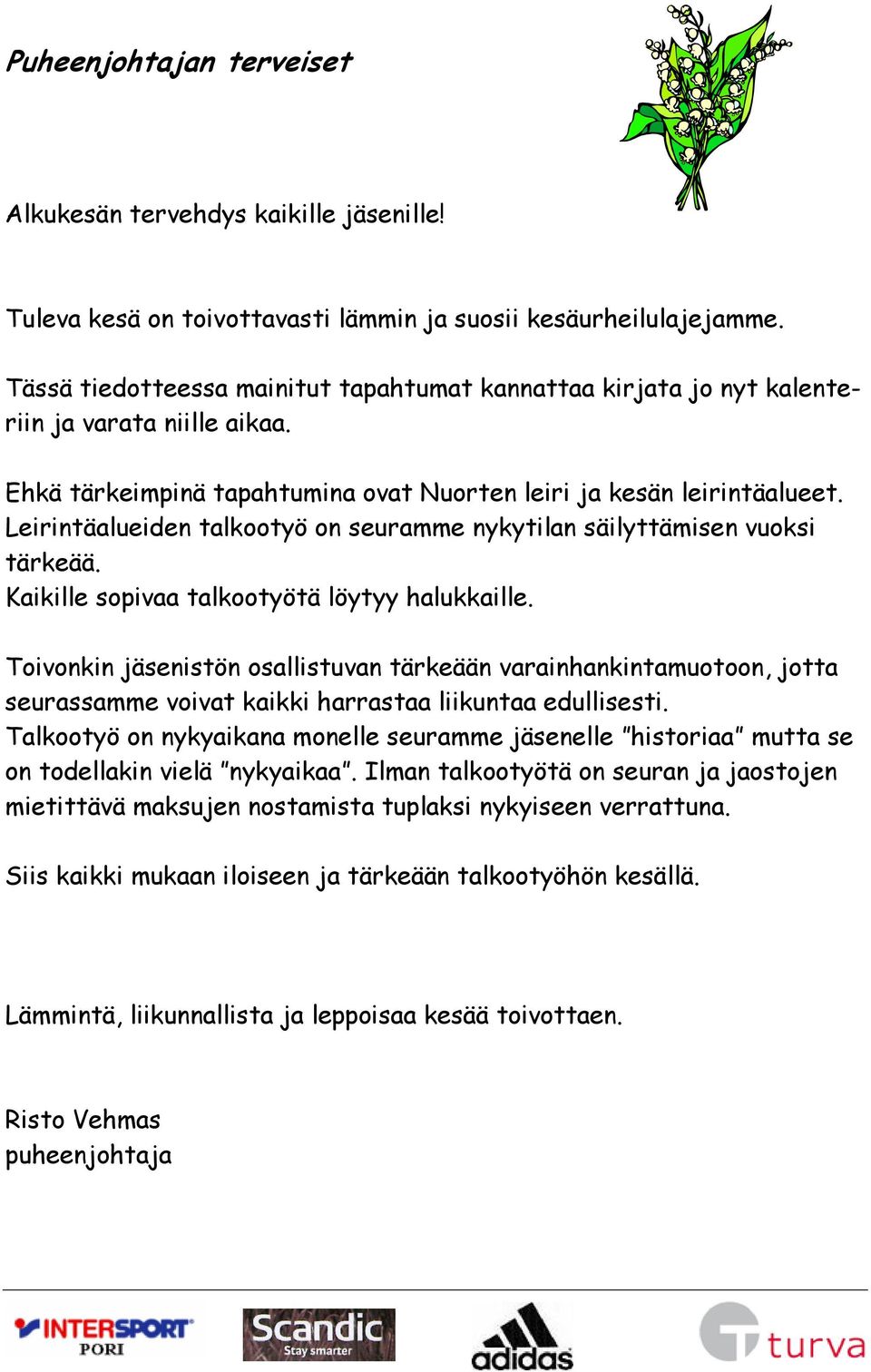 Leirintäalueiden talkootyö on seuramme nykytilan säilyttämisen vuoksi tärkeää. Kaikille sopivaa talkootyötä löytyy halukkaille.