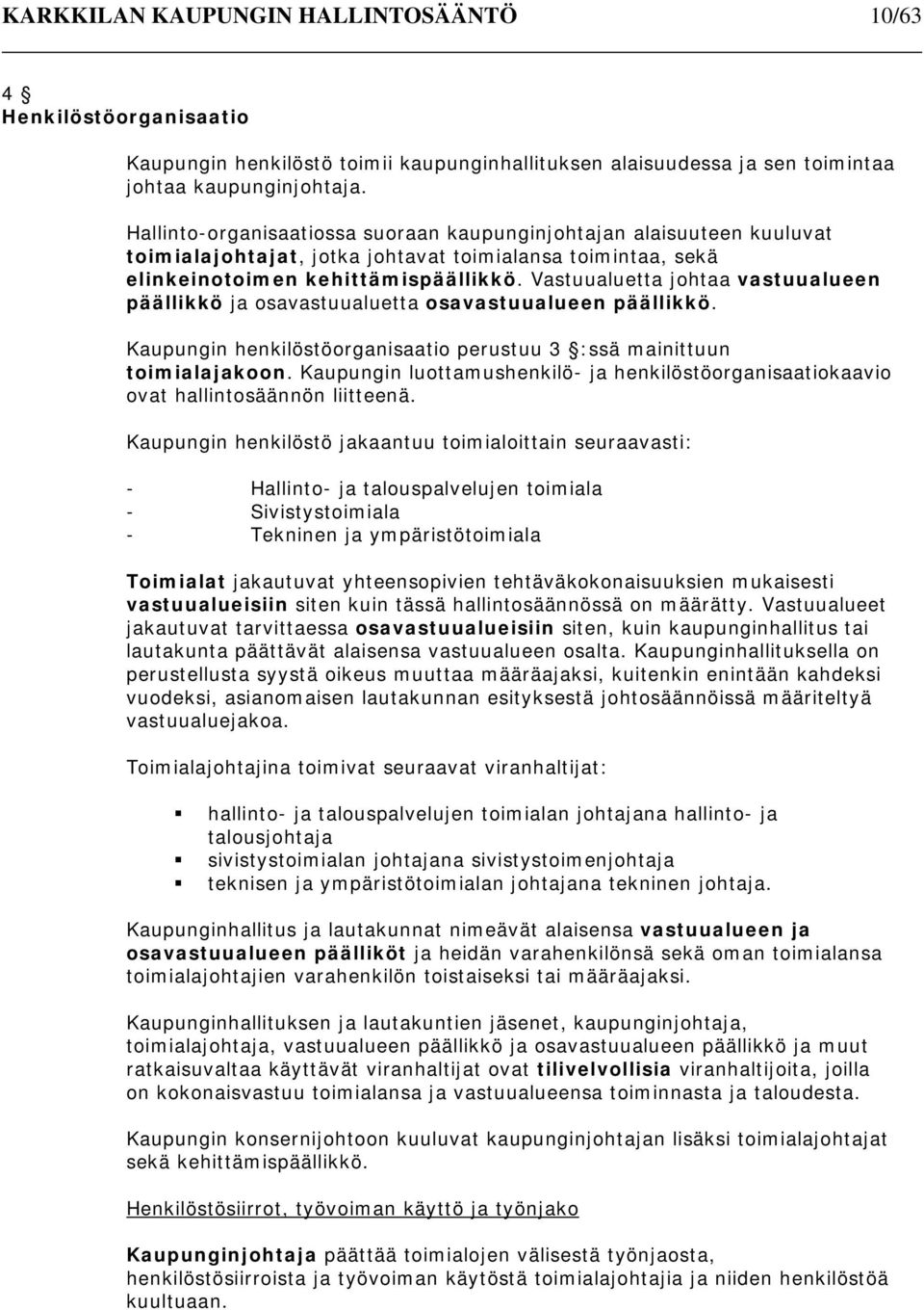 Vastuualuetta johtaa vastuualueen päällikkö ja osavastuualuetta osavastuualueen päällikkö. Kaupungin henkilöstöorganisaatio perustuu 3 :ssä mainittuun toimialajakoon.