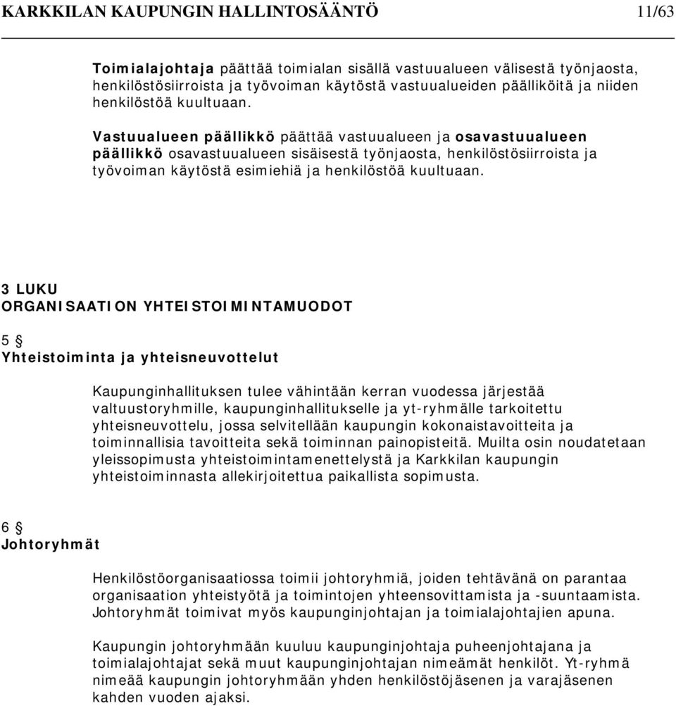 Vastuualueen päällikkö päättää vastuualueen ja osavastuualueen päällikkö osavastuualueen sisäisestä työnjaosta, henkilöstösiirroista ja työvoiman käytöstä esimiehiä ja  3 LUKU ORGANISAATION