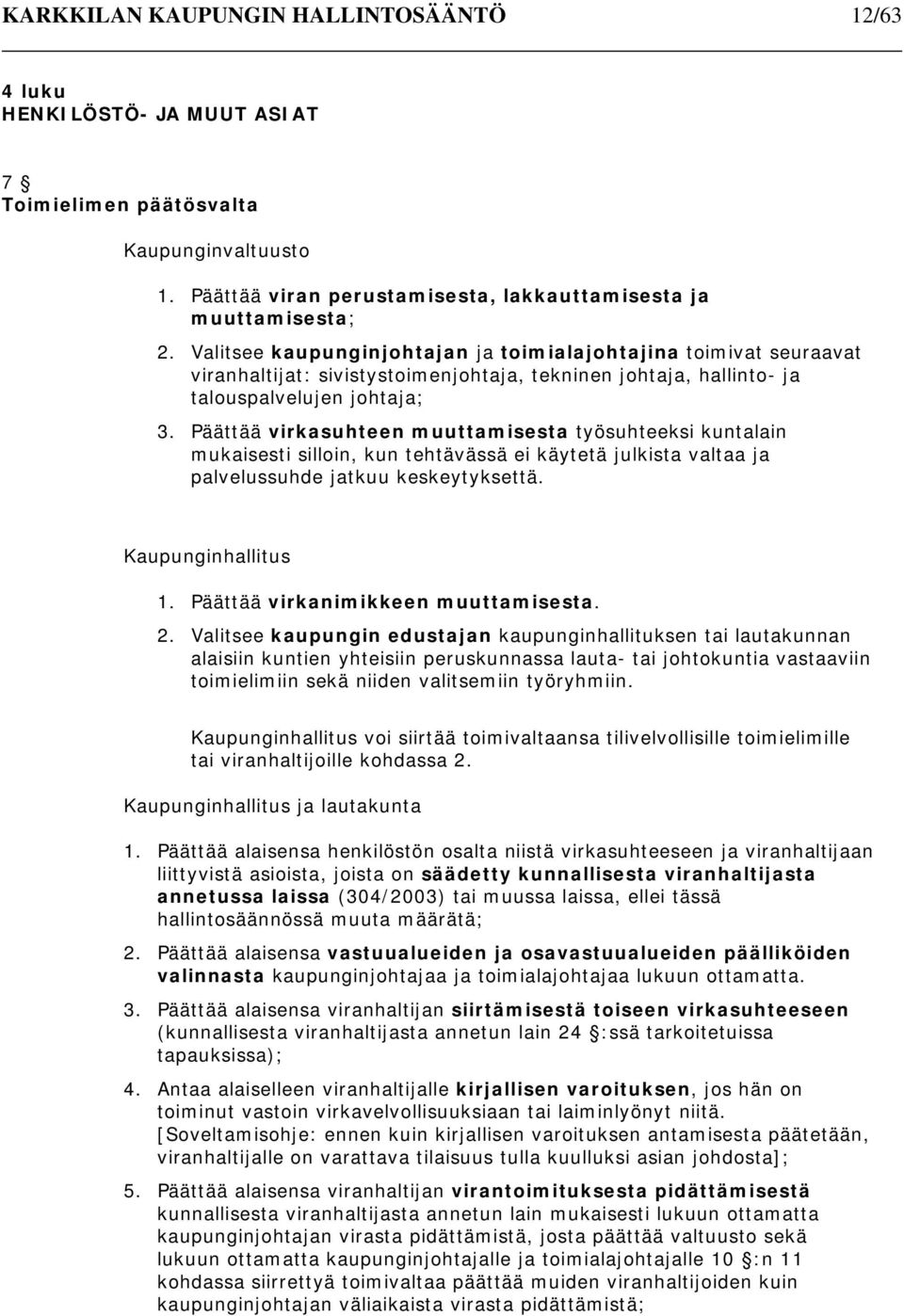 Päättää virkasuhteen muuttamisesta työsuhteeksi kuntalain mukaisesti silloin, kun tehtävässä ei käytetä julkista valtaa ja palvelussuhde jatkuu keskeytyksettä. Kaupunginhallitus 1.