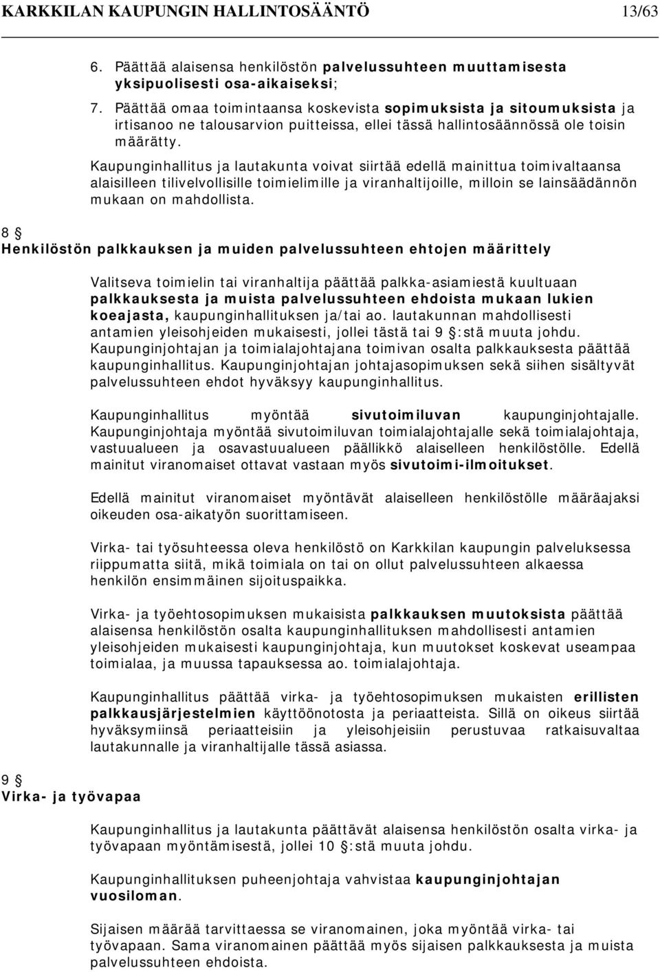 Kaupunginhallitus ja lautakunta voivat siirtää edellä mainittua toimivaltaansa alaisilleen tilivelvollisille toimielimille ja viranhaltijoille, milloin se lainsäädännön mukaan on mahdollista.