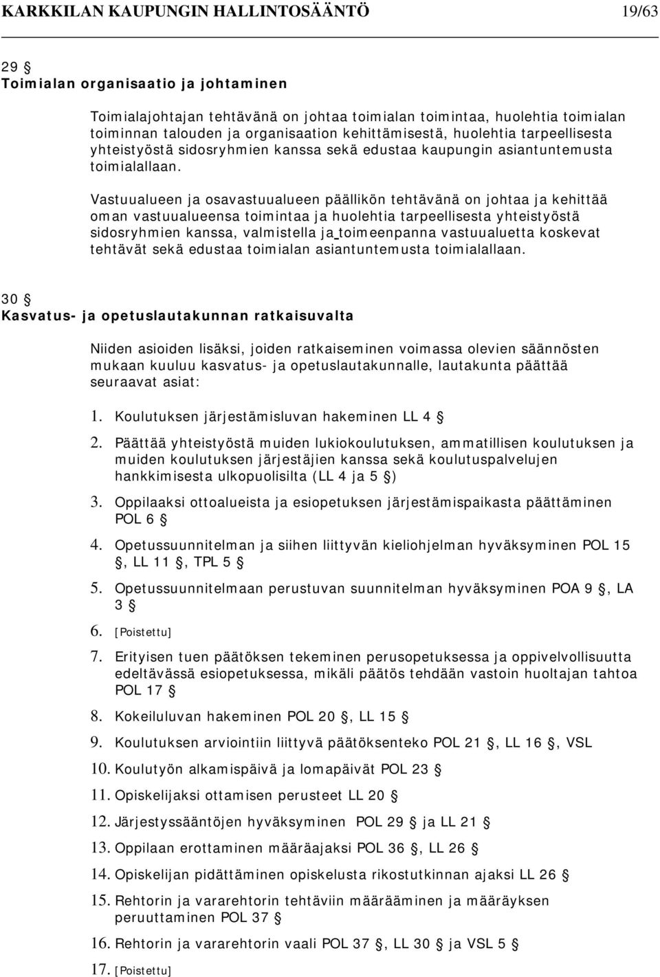 Vastuualueen ja osavastuualueen päällikön tehtävänä on johtaa ja kehittää oman vastuualueensa toimintaa ja huolehtia tarpeellisesta yhteistyöstä sidosryhmien kanssa, valmistella ja toimeenpanna