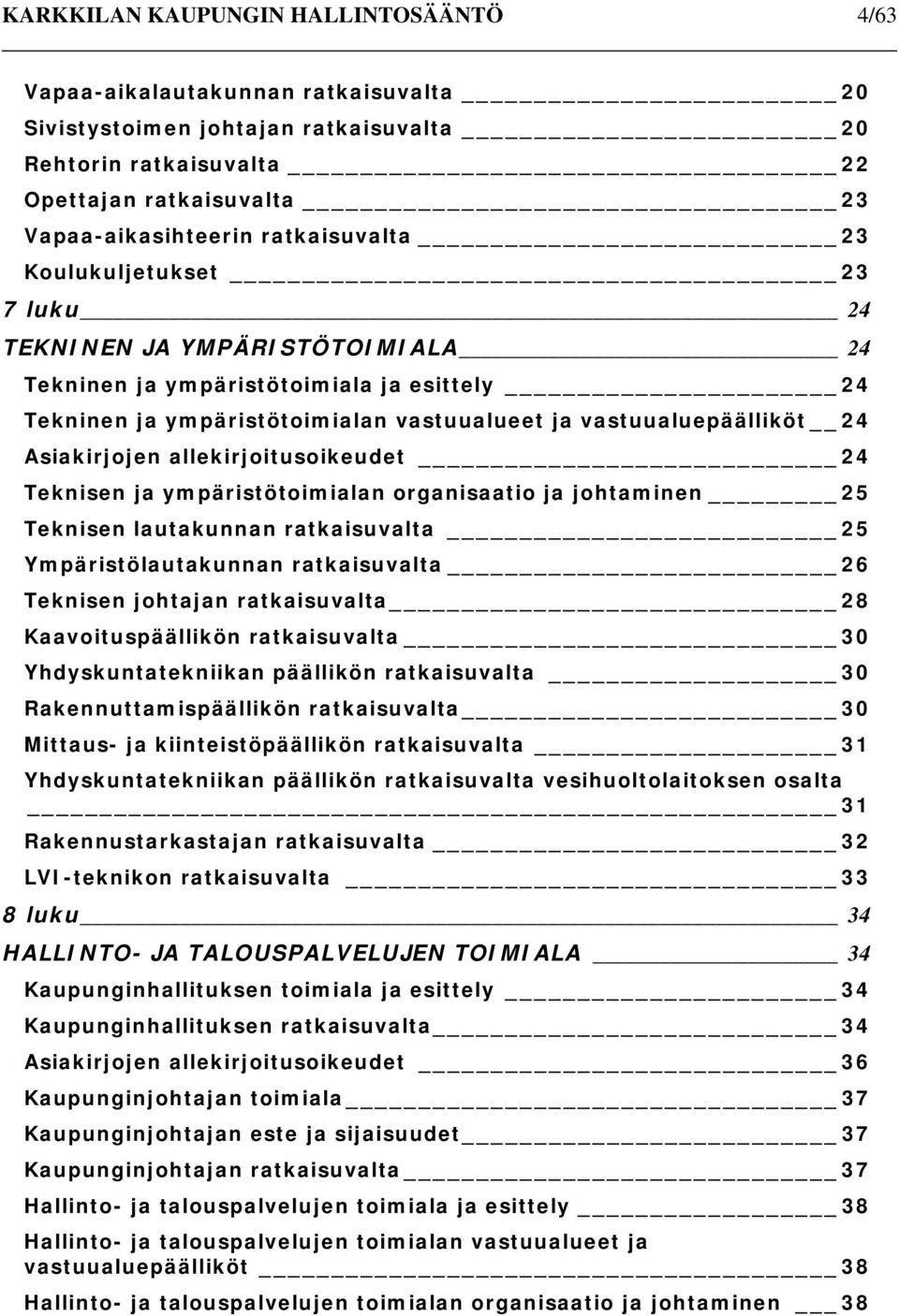 Asiakirjojen allekirjoitusoikeudet 24 Teknisen ja ympäristötoimialan organisaatio ja johtaminen 25 Teknisen lautakunnan ratkaisuvalta 25 Ympäristölautakunnan ratkaisuvalta 26 Teknisen johtajan