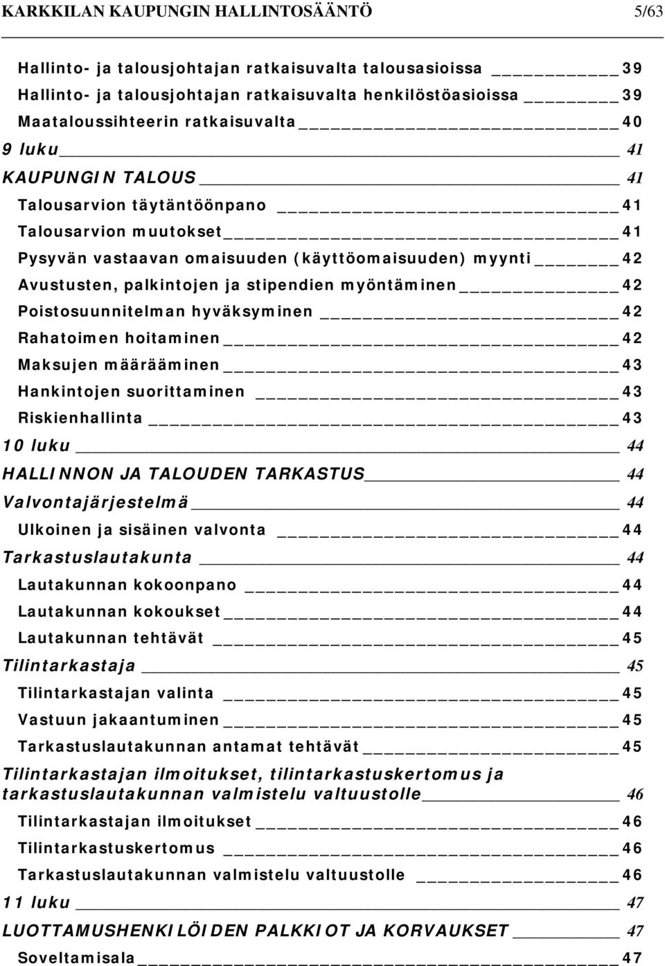 Poistosuunnitelman hyväksyminen 42 Rahatoimen hoitaminen 42 Maksujen määrääminen 43 Hankintojen suorittaminen 43 Riskienhallinta 43 10 luku 44 HALLINNON JA TALOUDEN TARKASTUS 44 Valvontajärjestelmä