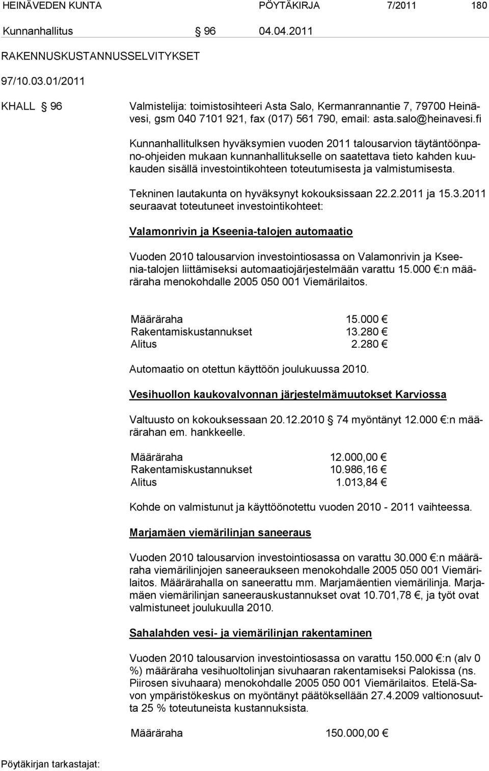 fi Kunnanhallitulksen hyväksymien vuoden 2011 talousarvion täytäntöönpano-ohjeiden mukaan kunnanhallitukselle on saatettava tieto kahden kuukauden sisällä investointikohteen toteutumisesta ja
