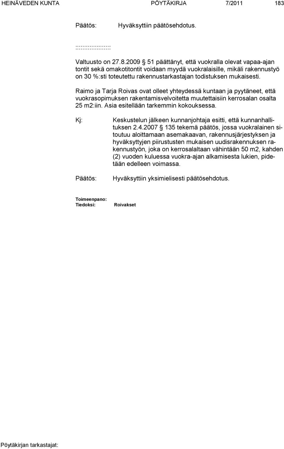 2009 51 päättänyt, että vuokralla olevat vapaa-ajan tontit sekä omakotitontit voidaan myydä vuokralaisille, mikäli rakennustyö on 30 %:sti toteutettu rakennustarkastajan todistuksen mukaisesti.