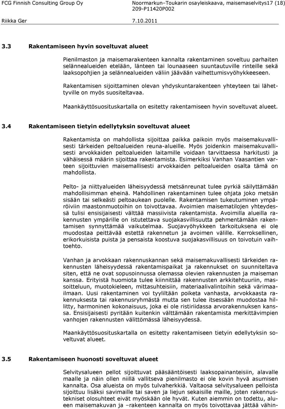 laaksopohjien ja selännealueiden väliin jäävään vaihettumisvyöhykkeeseen. Rakentamisen sijoittaminen olevan yhdyskuntarakenteen yhteyteen tai lähettyville on myös suositeltavaa.