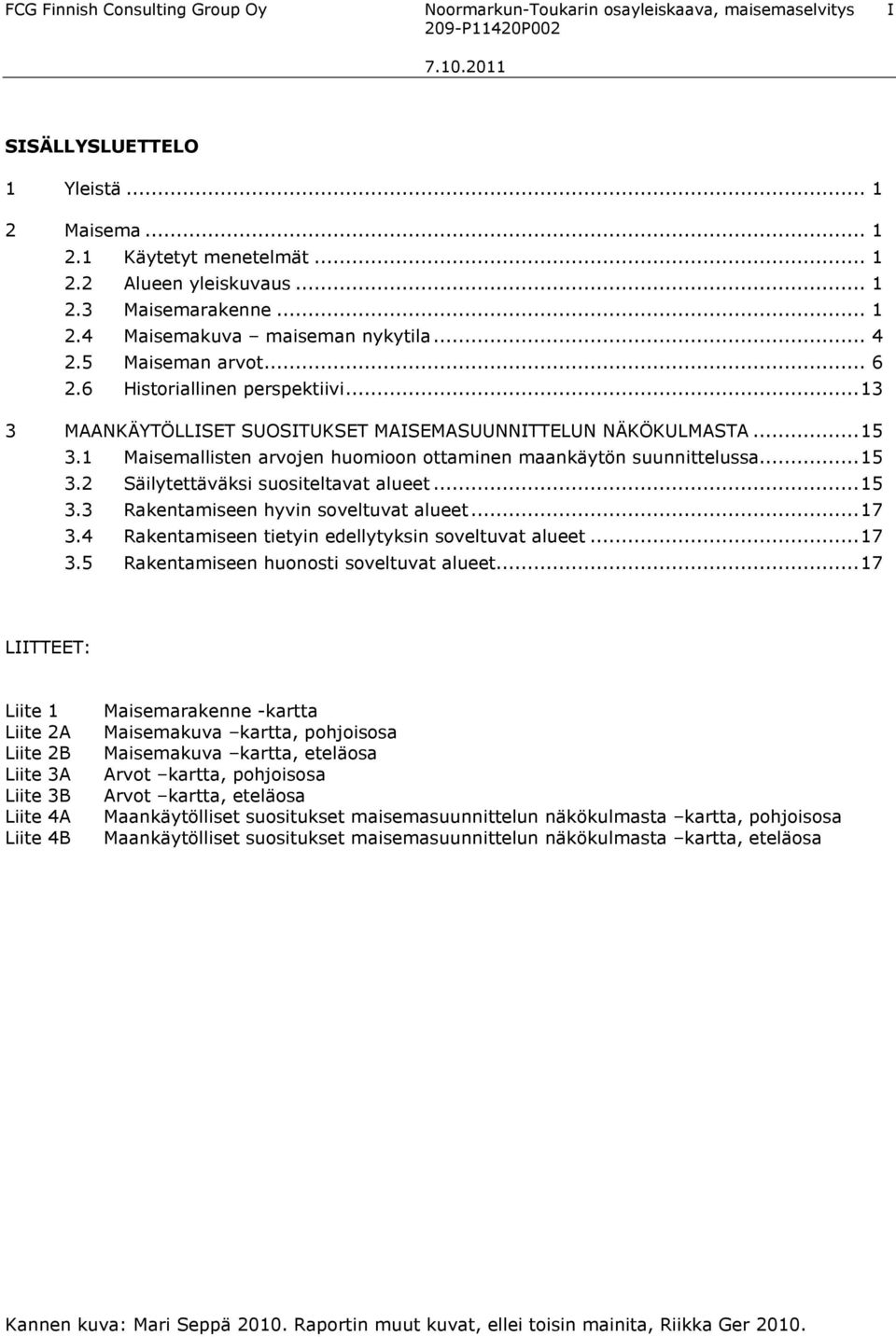 1 Maisemallisten arvojen huomioon ottaminen maankäytön suunnittelussa...15 3.2 Säilytettäväksi suositeltavat alueet...15 3.3 Rakentamiseen hyvin soveltuvat alueet...17 3.