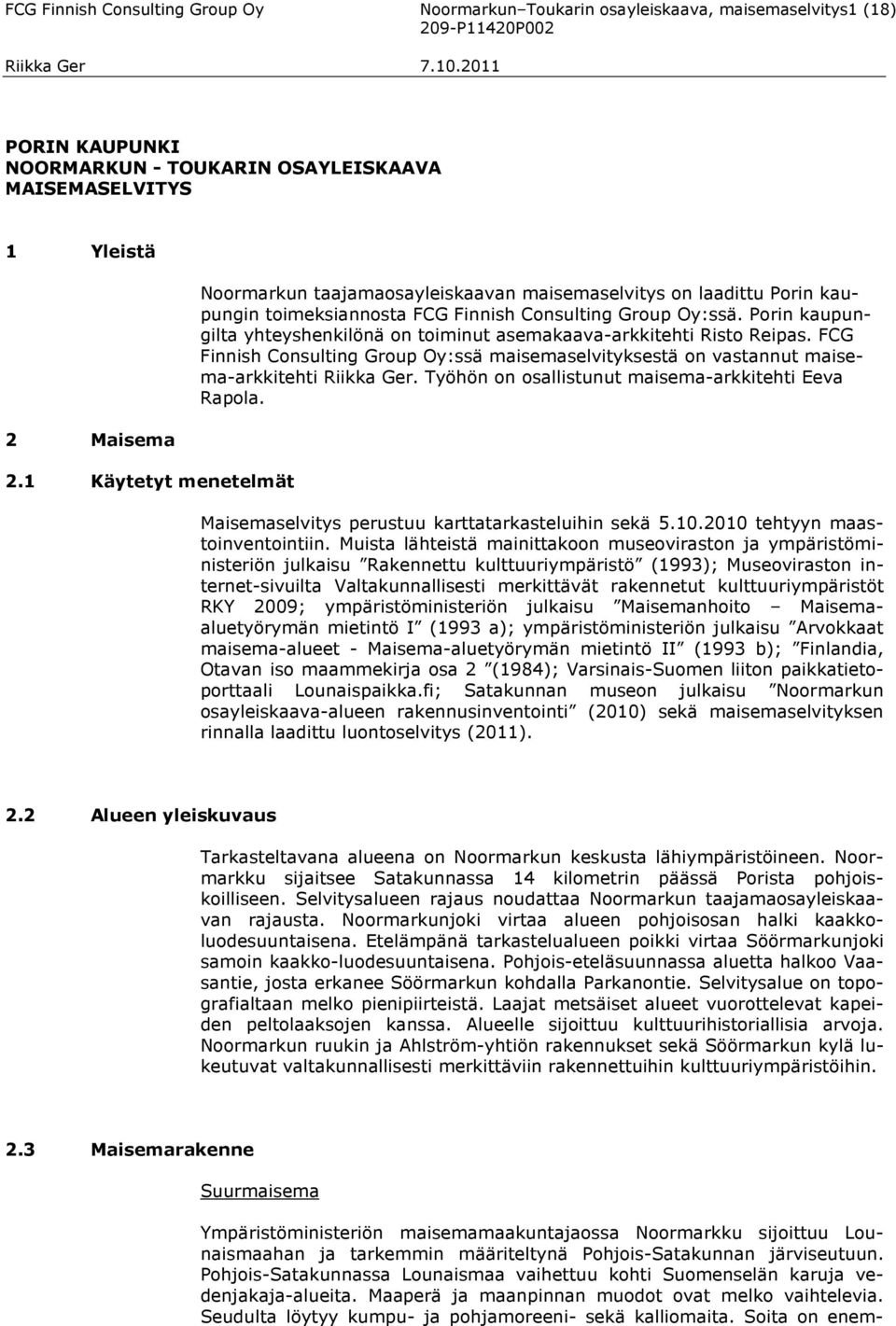 Porin kaupungilta yhteyshenkilönä on toiminut asemakaava-arkkitehti Risto Reipas. FCG Finnish Consulting Group Oy:ssä maisemaselvityksestä on vastannut maisema-arkkitehti Riikka Ger.