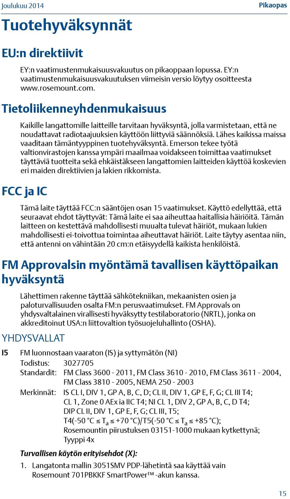 Lähes kaikissa maissa vaaditaan tämäntyyppinen tuotehyväksyntä.