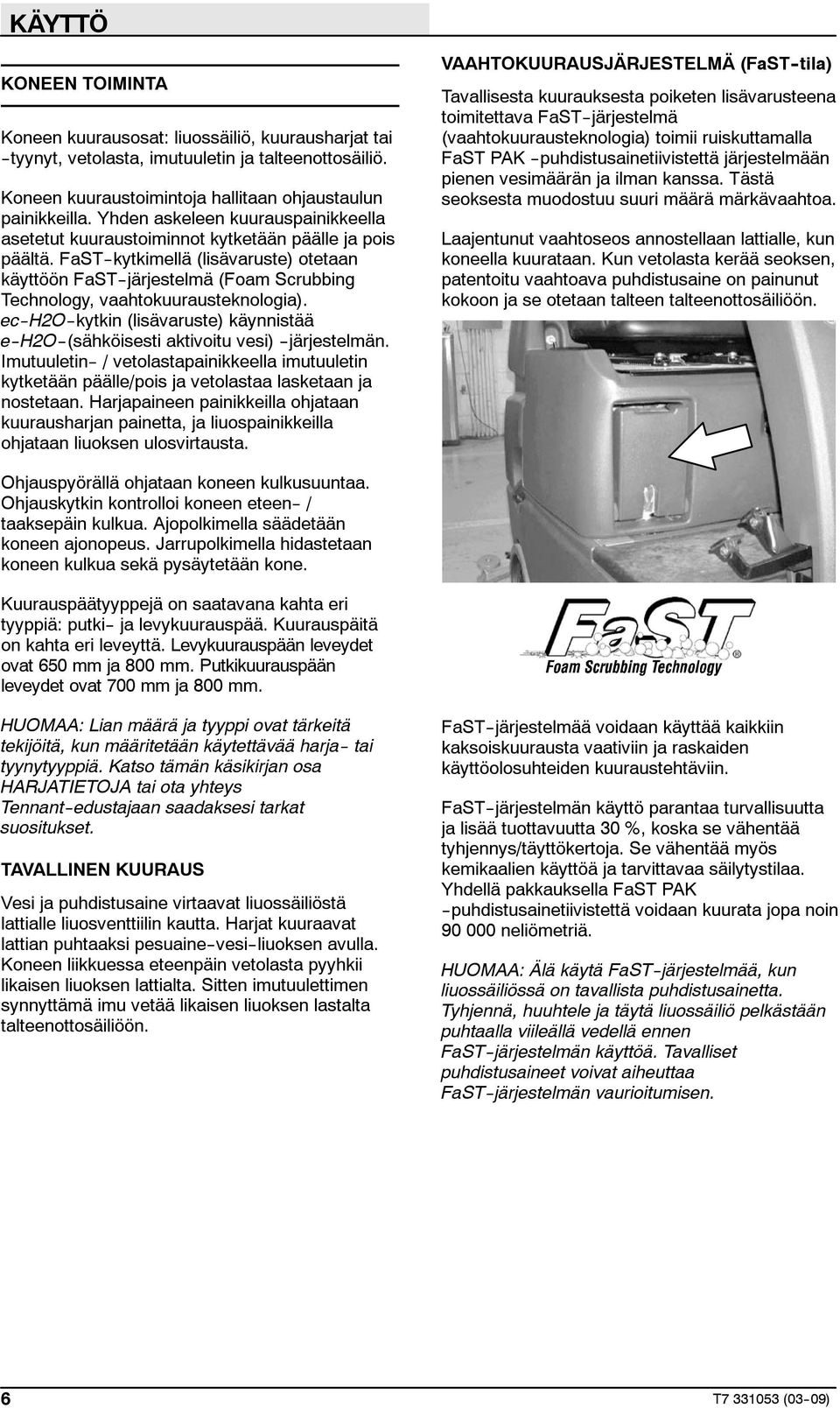 FaST--kytkimellä (lisävaruste) otetaan käyttöön FaST--järjestelmä (Foam Scrubbing Technology, vaahtokuurausteknologia).