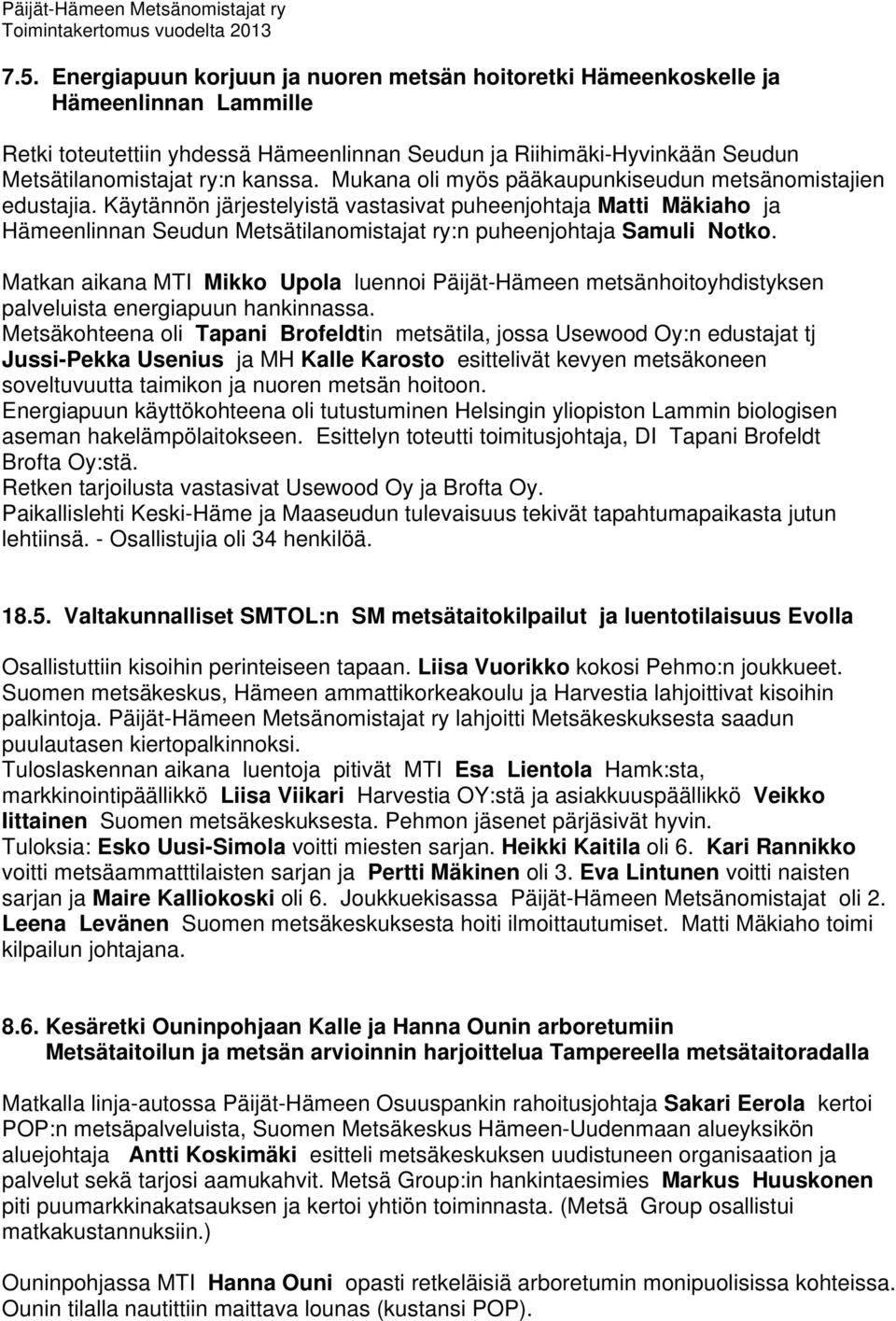 Käytännön järjestelyistä vastasivat puheenjohtaja Matti Mäkiaho ja Hämeenlinnan Seudun Metsätilanomistajat ry:n puheenjohtaja Samuli Notko.