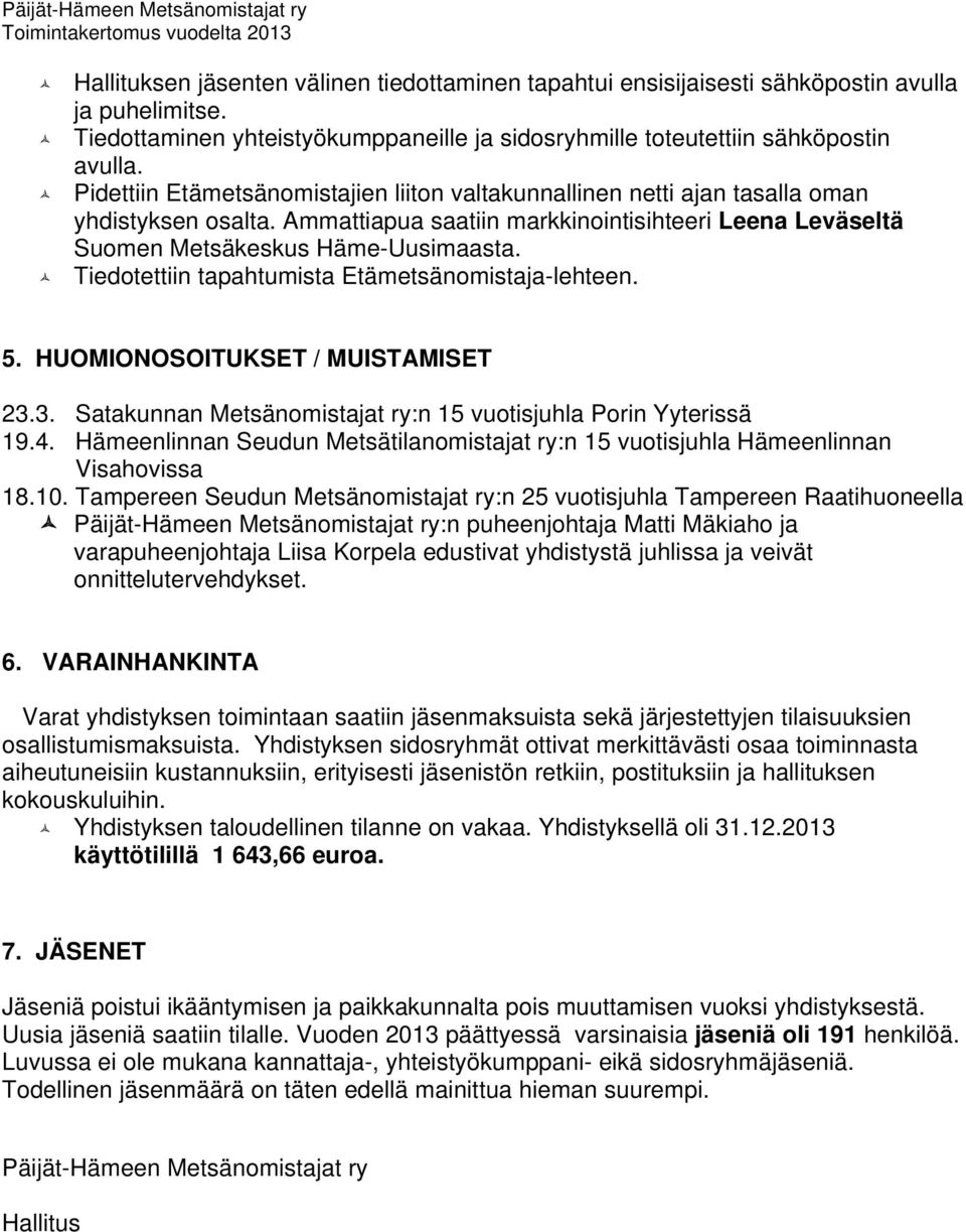 Tiedotettiin tapahtumista Etämetsänomistaja-lehteen. 5. HUOMIONOSOITUKSET / MUISTAMISET 23.3. Satakunnan Metsänomistajat ry:n 15 vuotisjuhla Porin Yyterissä 19.4.