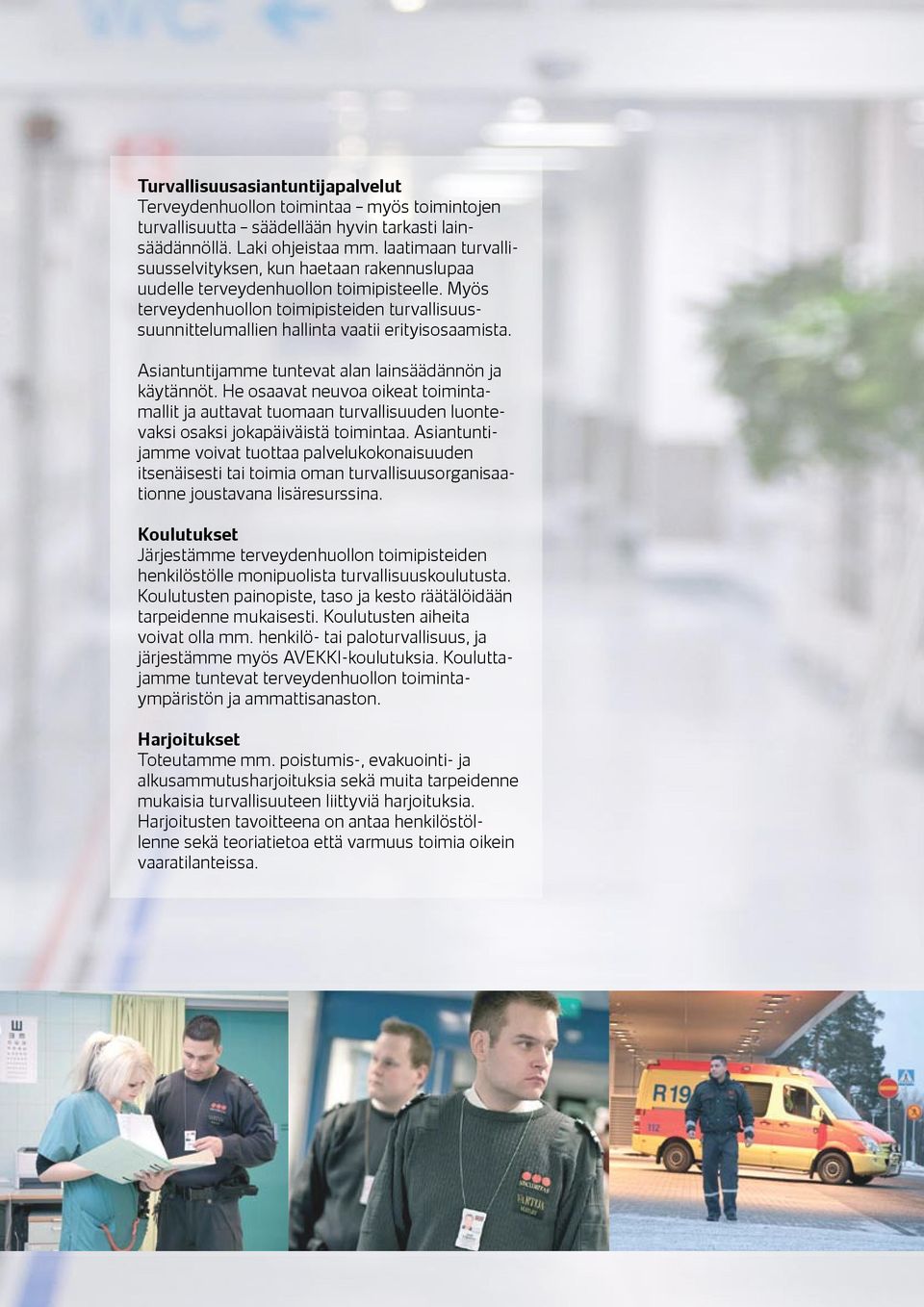 Myös terveydenhuollon toimipisteiden turvallisuussuunnittelumallien hallinta vaatii erityisosaamista. Asiantuntijamme tuntevat alan lainsäädännön ja käytännöt.