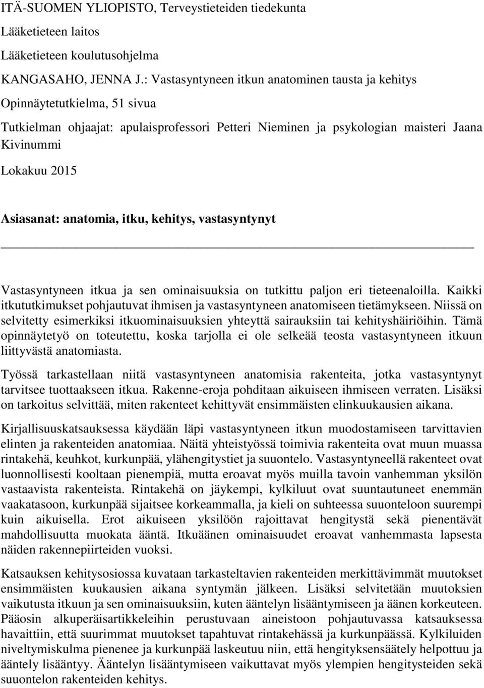 Asiasanat: anatomia, itku, kehitys, vastasyntynyt Vastasyntyneen itkua ja sen ominaisuuksia on tutkittu paljon eri tieteenaloilla.