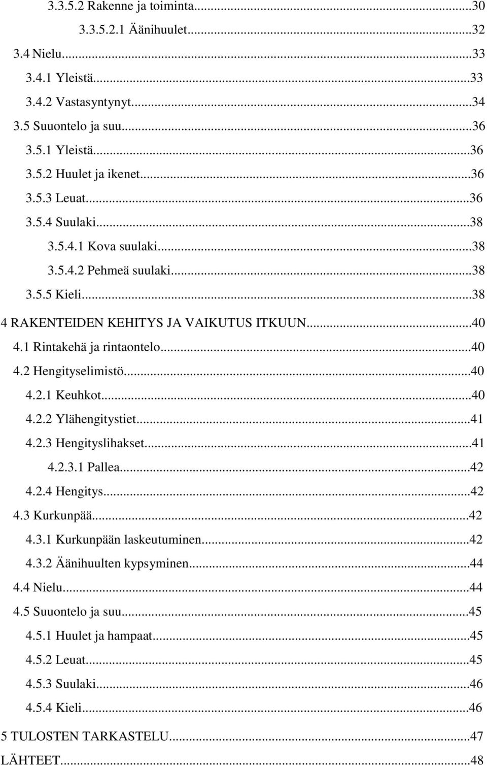 ..40 4.2.1 Keuhkot...40 4.2.2 Ylähengitystiet...41 4.2.3 Hengityslihakset...41 4.2.3.1 Pallea...42 4.2.4 Hengitys...42 4.3 Kurkunpää...42 4.3.1 Kurkunpään laskeutuminen...42 4.3.2 Äänihuulten kypsyminen.