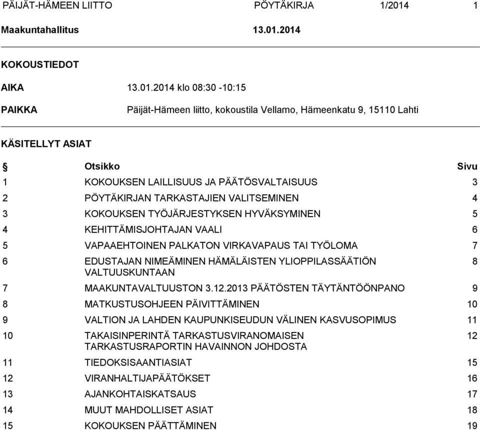 2014 KOKOUSTIEDOT AIKA 13.01.2014 klo 08:30-10:15 PAIKKA Päijät-Hämeen liitto, kokoustila Vellamo, Hämeenkatu 9, 15110 Lahti KÄSITELLYT ASIAT Otsikko Sivu 1 KOKOUKSEN LAILLISUUS JA PÄÄTÖSVALTAISUUS 3