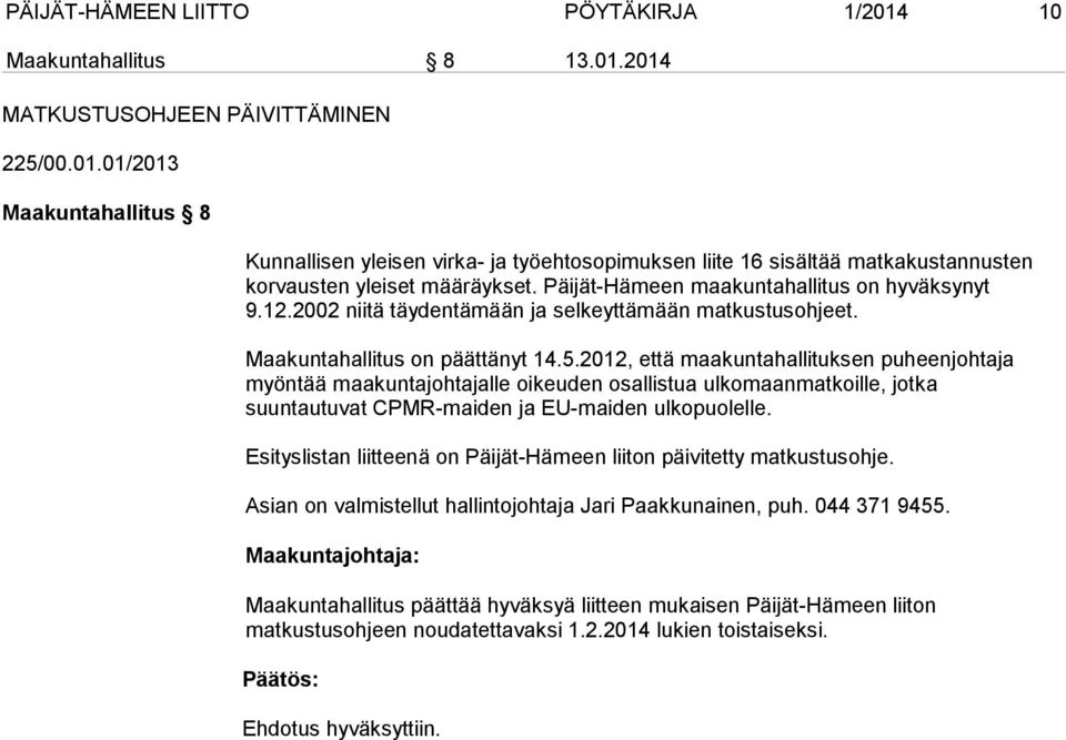 2012, että maakuntahallituksen puheenjohtaja myöntää maakuntajohtajalle oikeuden osallistua ulkomaanmatkoille, jotka suuntautuvat CPMR-maiden ja EU-maiden ulkopuolelle.