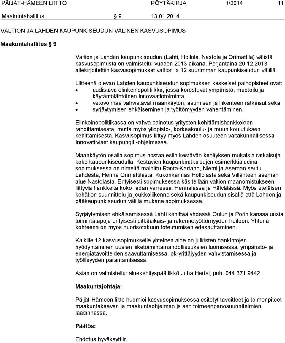 2014 VALTION JA LAHDEN KAUPUNKISEUDUN VÄLINEN KASVUSOPIMUS Maakuntahallitus 9 Valtion ja Lahden kaupunkiseudun (Lahti, Hollola, Nastola ja Orimattila) välistä kasvusopimusta on valmisteltu vuoden