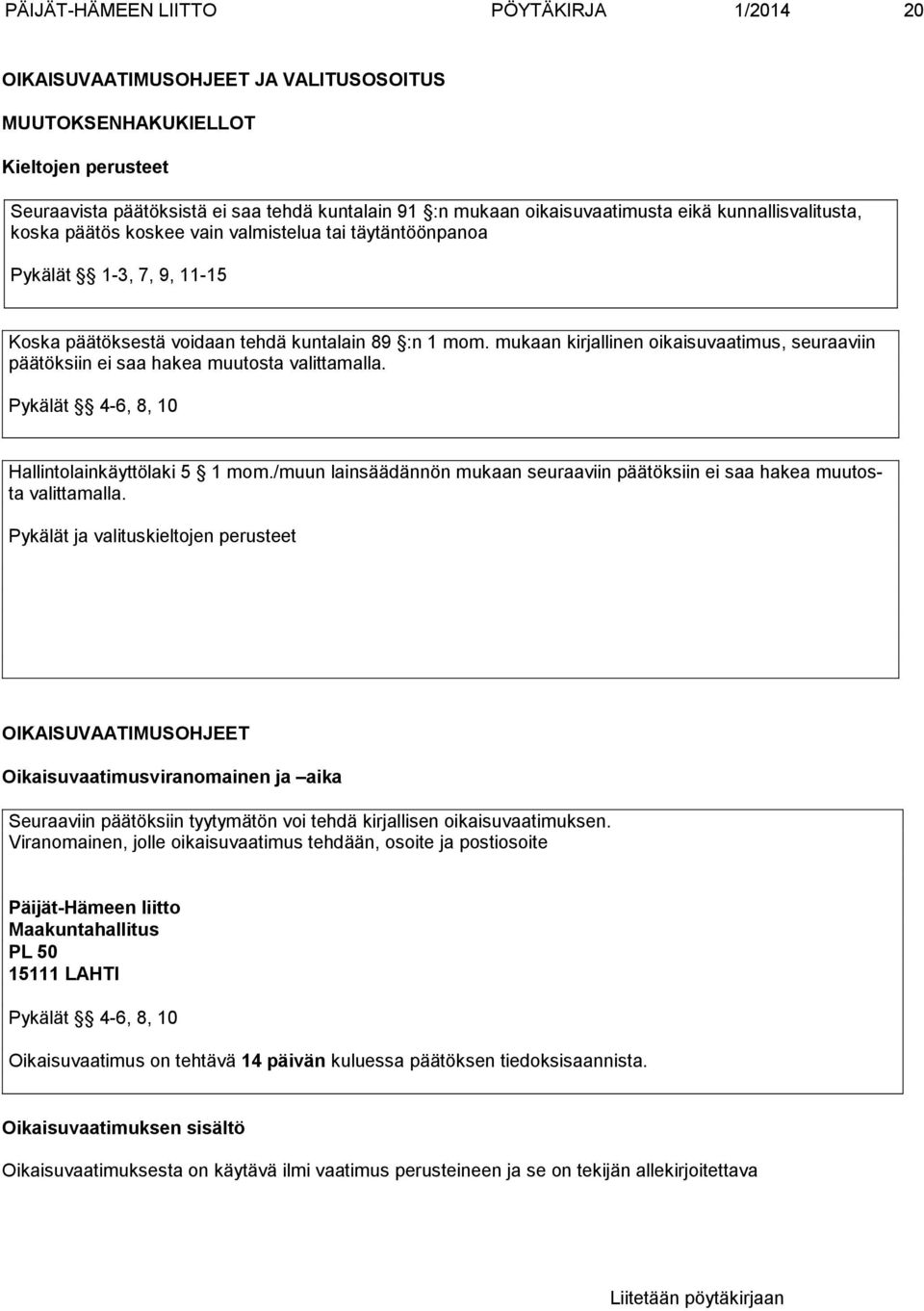 mukaan kirjallinen oikaisuvaatimus, seuraaviin päätöksiin ei saa hakea muutosta valittamalla. Pykälät 4-6, 8, 10 Hallintolainkäyttölaki 5 1 mom.