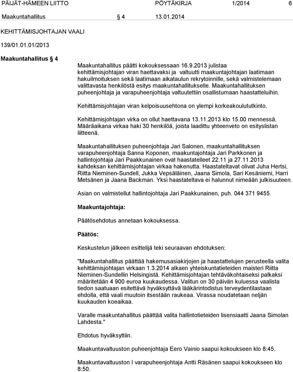 2013 julistaa kehittämisjohtajan viran haettavaksi ja valtuutti maakuntajohtajan laatimaan hakuilmoituksen sekä laatimaan aikataulun rekrytoinnille, sekä valmistelemaan valittavasta henkilöstä esitys