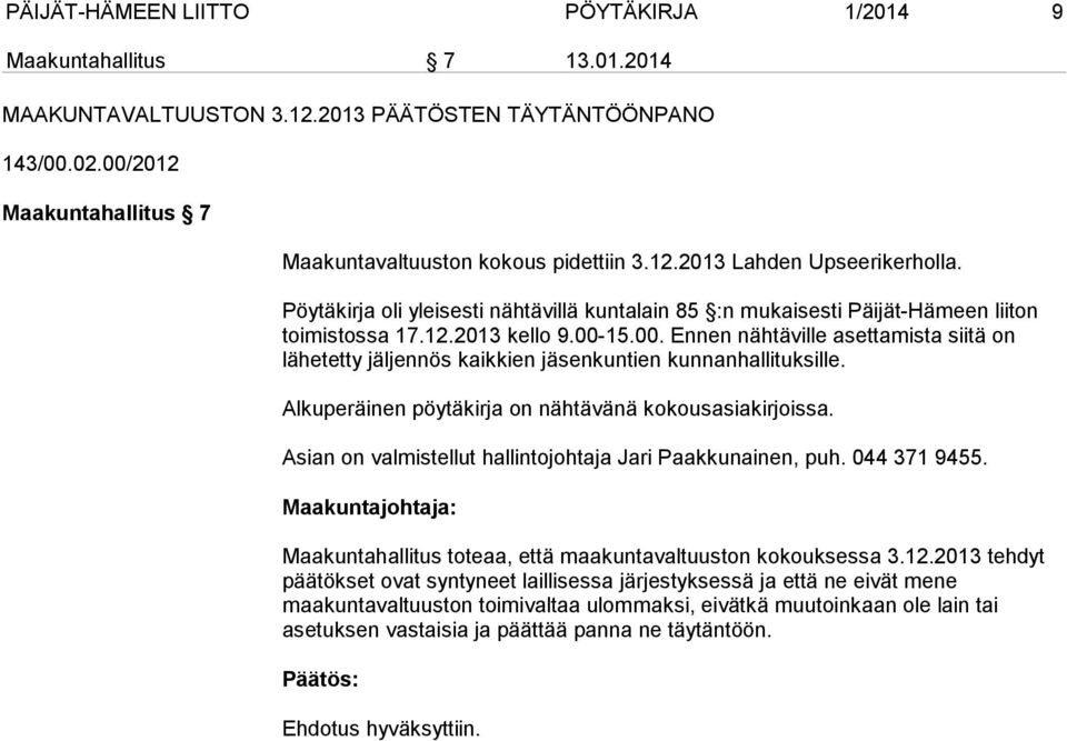 15.00. Ennen nähtäville asettamista siitä on lähetetty jäljennös kaikkien jäsenkuntien kunnanhallituksille. Alkuperäinen pöytäkirja on nähtävänä kokousasiakirjoissa.