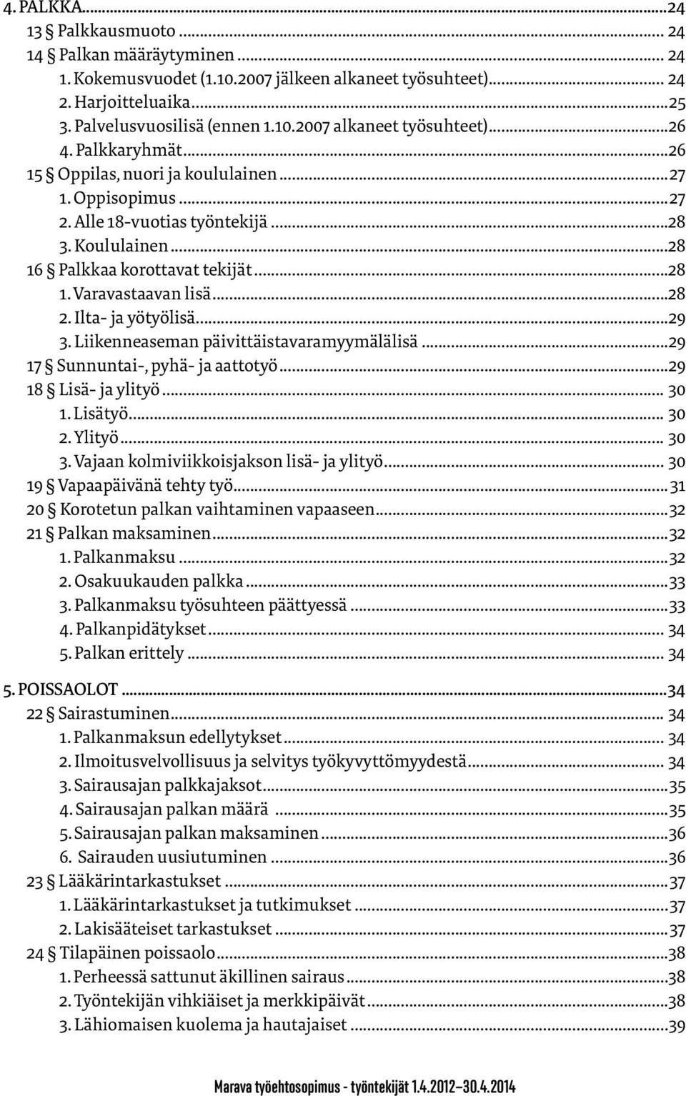 ..28 2. Ilta- ja yötyölisä...29 3. Liikenneaseman päivittäistavaramyymälälisä...29 17 Sunnuntai-, pyhä- ja aattotyö...29 18 Lisä- ja ylityö... 30 1. Lisätyö... 30 2. Ylityö... 30 3.