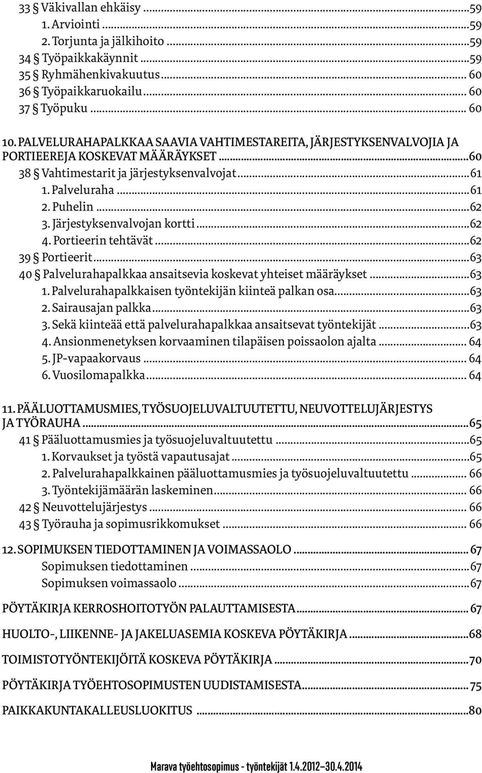 Järjestyksenvalvojan kortti...62 4. Portieerin tehtävät...62 39 Portieerit...63 40 Palvelurahapalkkaa ansaitsevia koskevat yhteiset määräykset...63 1.