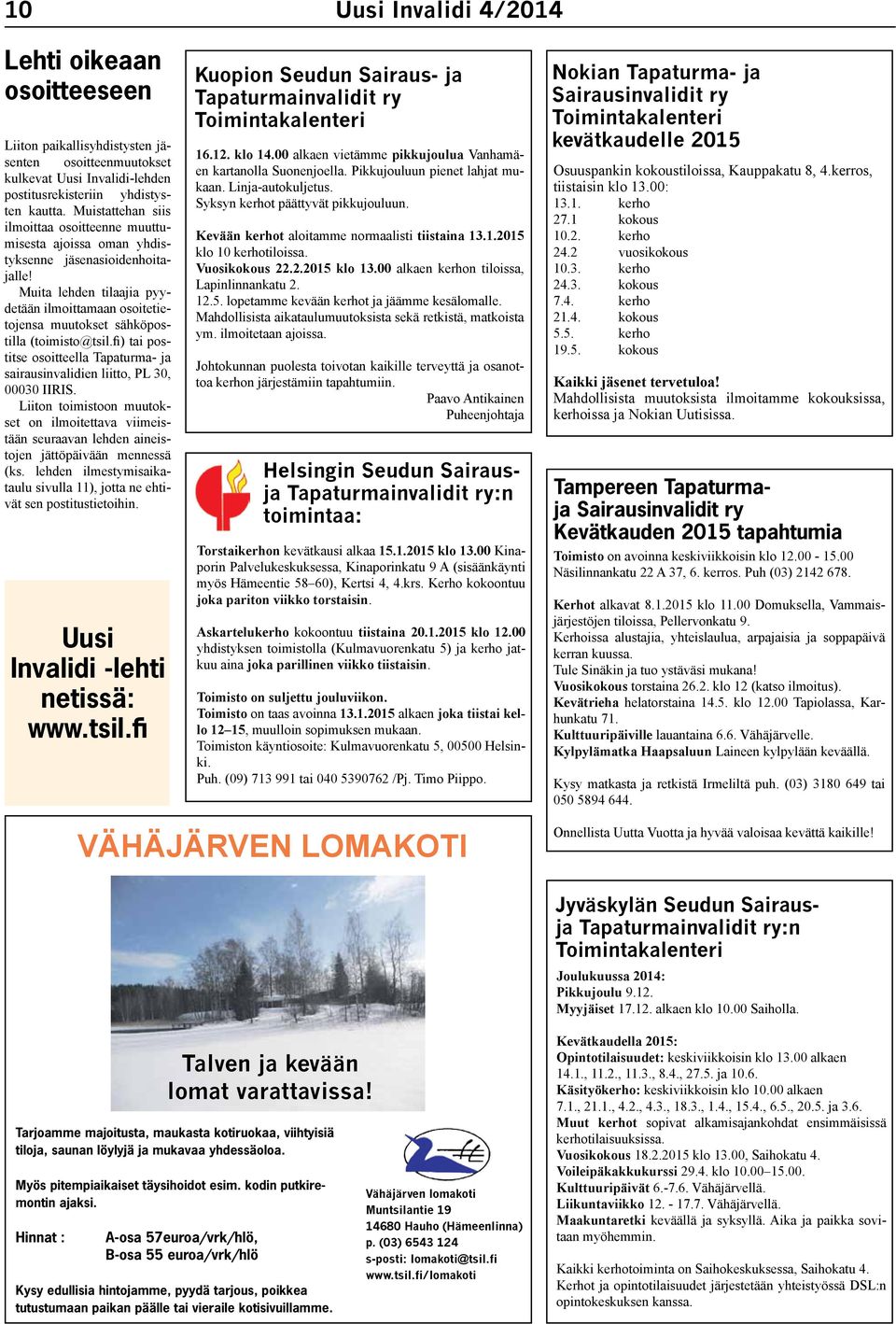 Muita lehden tilaajia pyydetään ilmoittamaan osoitetietojensa muutokset sähköpostilla (toimisto@tsil.fi) tai postitse osoitteella sairausinvalidien liitto, PL 30, 00030 IIRIS.
