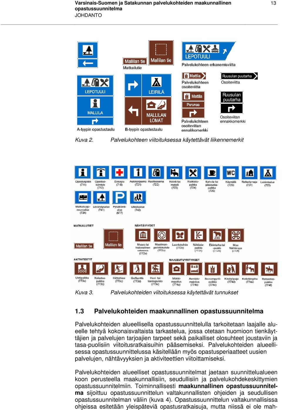 3 Palvelukohteiden maakunnallinen Palvelukohteiden alueellisella opastussuunnittelulla tarkoitetaan laajalle alueelle tehtyä kokonaisvaltaista tarkastelua, jossa otetaan huomioon tienkäyttäjien ja