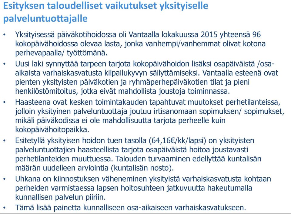 Vantaalla esteenä ovat pienten yksityisten päiväkotien ja ryhmäperhepäiväkotien tilat ja pieni henkilöstömitoitus, jotka eivät mahdollista joustoja toiminnassa.