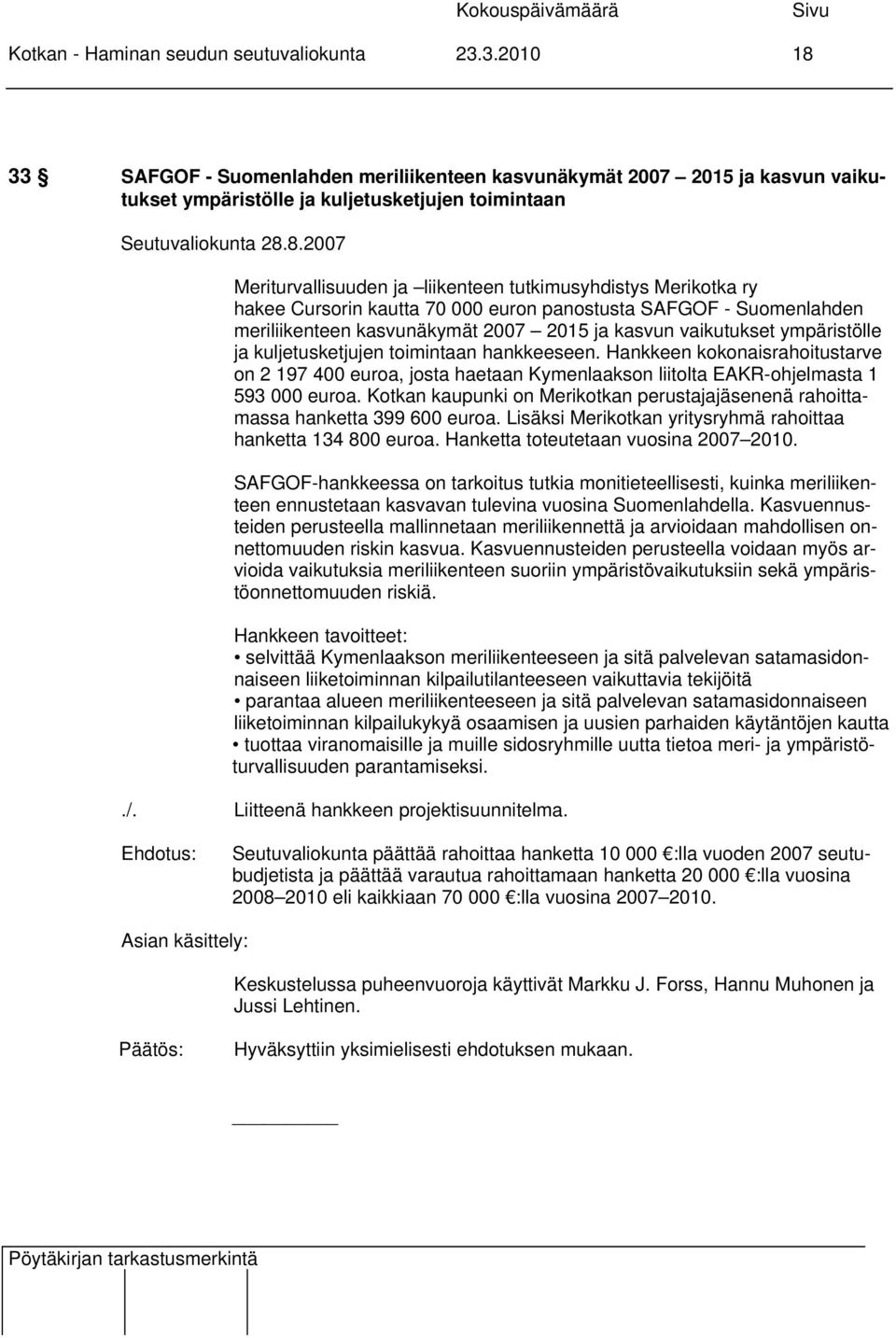 ympäristölle ja kuljetusketjujen toimintaan hankkeeseen. Hankkeen kokonaisrahoitustarve on 2 197 400 euroa, josta haetaan Kymenlaakson liitolta EAKR-ohjelmasta 1 593 000 euroa.