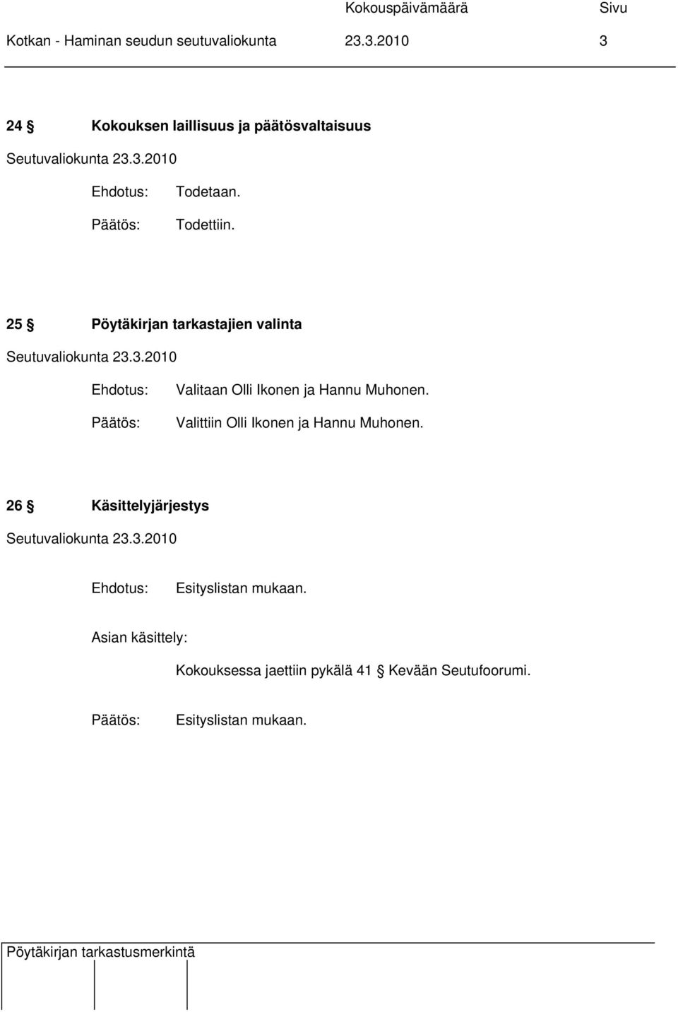 25 Pöytäkirjan tarkastajien valinta Valitaan Olli Ikonen ja Hannu Muhonen.