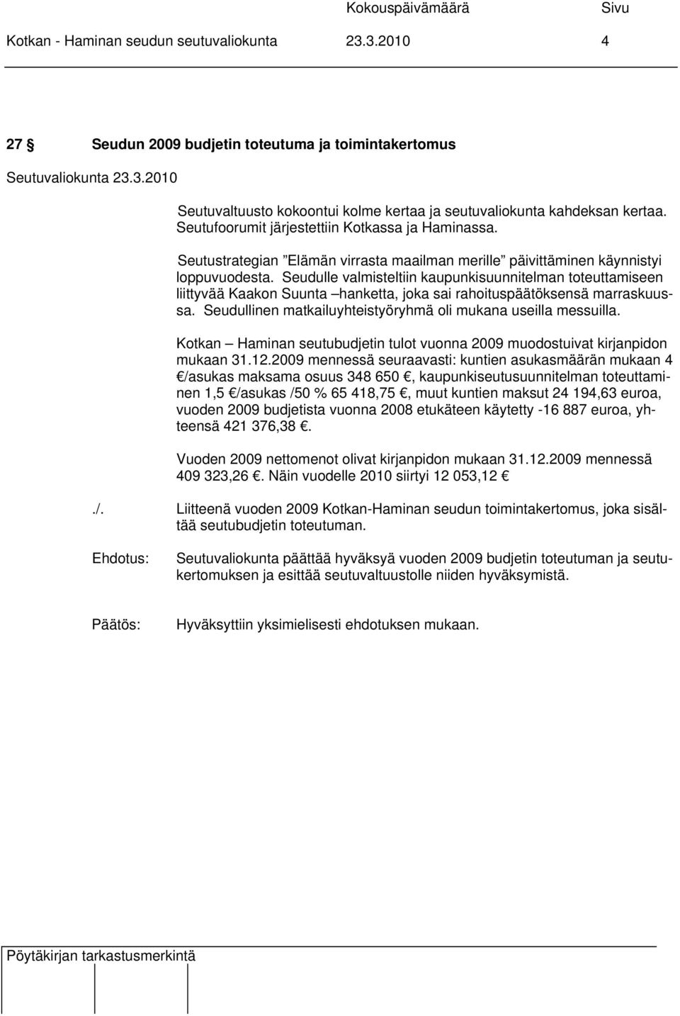 Seudulle valmisteltiin kaupunkisuunnitelman toteuttamiseen liittyvää Kaakon Suunta hanketta, joka sai rahoituspäätöksensä marraskuussa. Seudullinen matkailuyhteistyöryhmä oli mukana useilla messuilla.