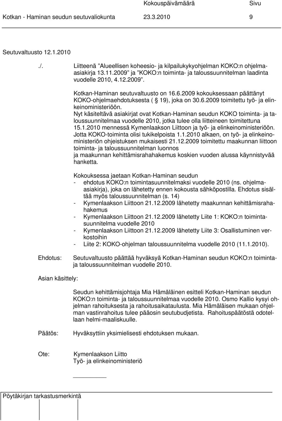 Nyt käsiteltävä asiakirjat ovat Kotkan-Haminan seudun KOKO toiminta- ja taloussuunnitelmaa vuodelle 2010, jotka tulee olla liitteineen toimitettuna 15.1.2010 mennessä Kymenlaakson Liittoon ja työ- ja elinkeinoministeriöön.