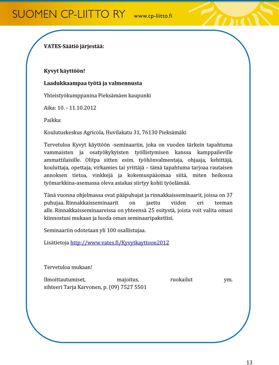 2012 Paikka: Koulutuskeskus Agricola, Huvilakatu 31, 76130 Pieksämäki Tervetuloa Kyvyt käyttöön -seminaariin, joka on vuoden tärkein tapahtuma vammaisten ja osatyökykyisten työllistymisen kanssa