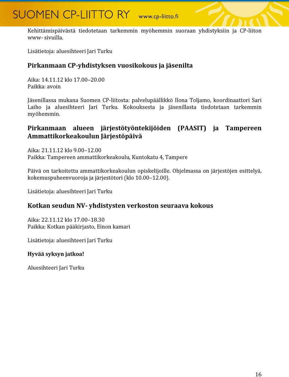 Kokouksesta ja jäsenillasta tiedotetaan tarkemmin myöhemmin. Pirkanmaan alueen järjestötyöntekijöiden (PAASIT) ja Tampereen Ammattikorkeakoulun Järjestöpäivä Aika: 21.11.12 klo 9.00 12.