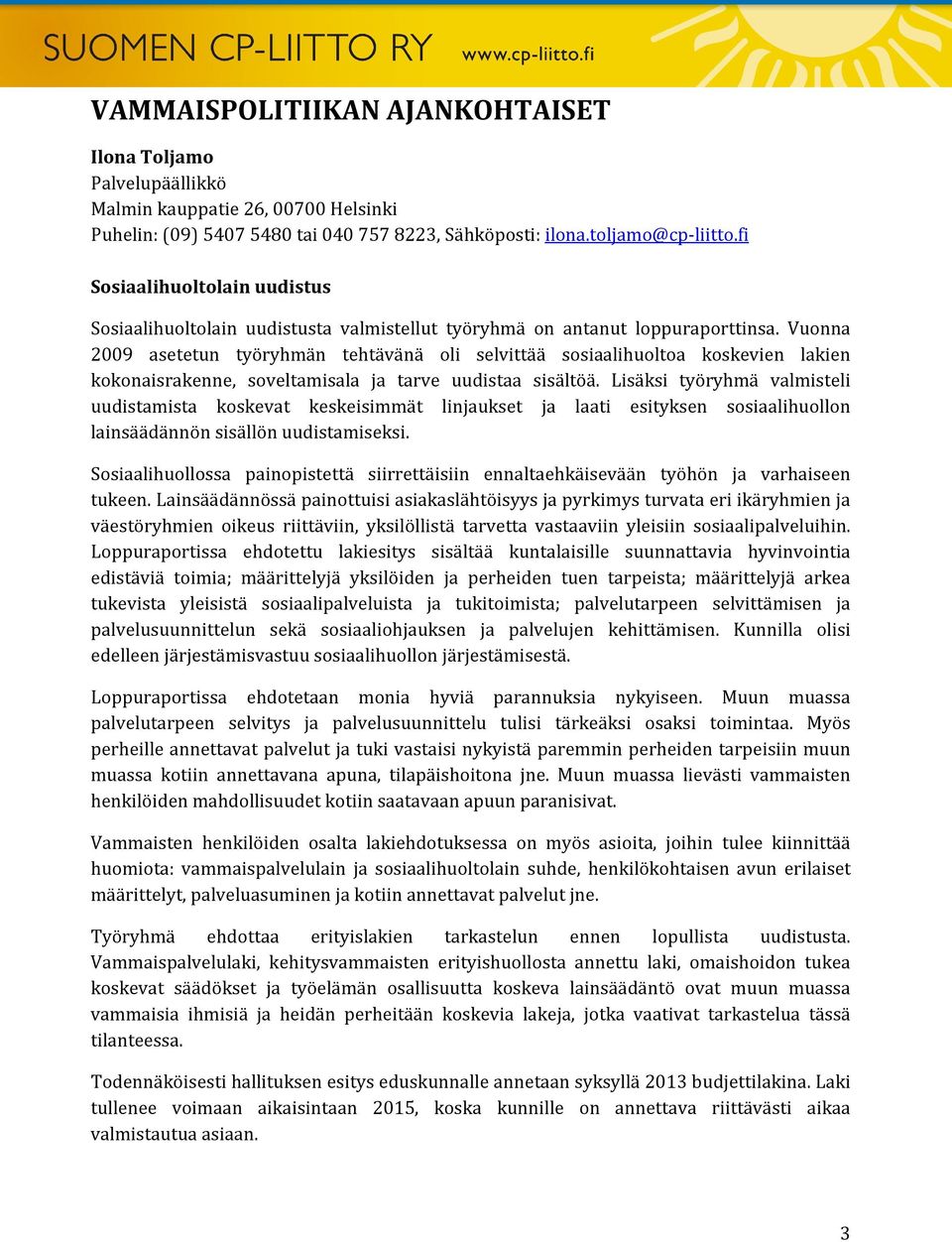 Vuonna 2009 asetetun työryhmän tehtävänä oli selvittää sosiaalihuoltoa koskevien lakien kokonaisrakenne, soveltamisala ja tarve uudistaa sisältöä.